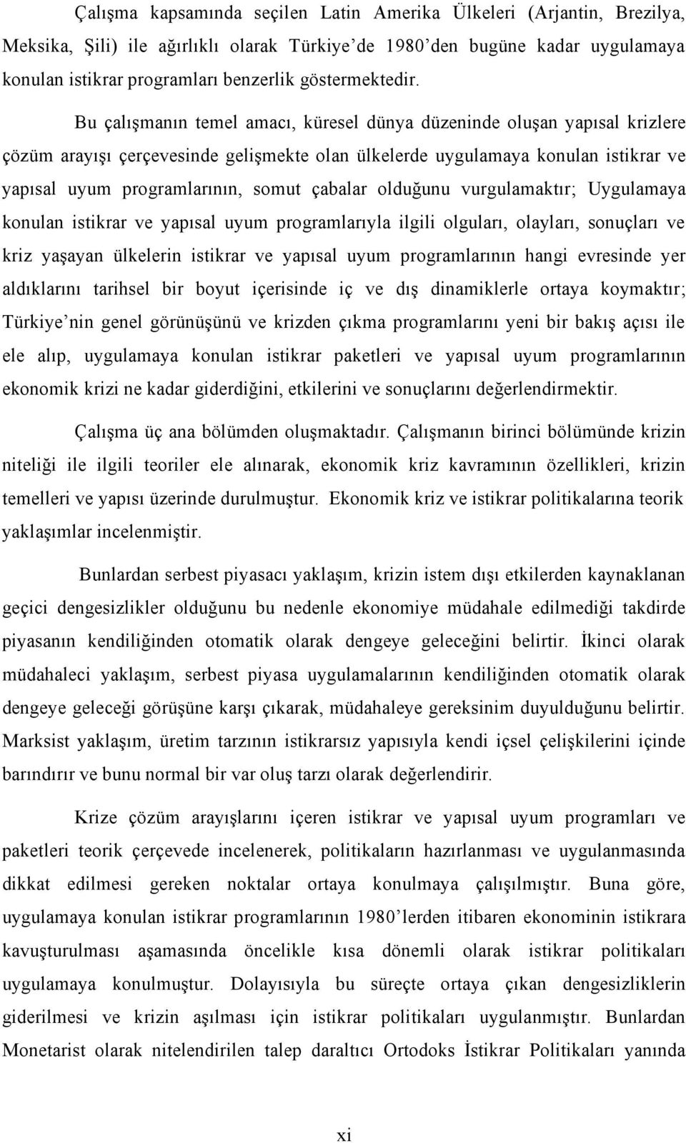 Bu çalışmanın temel amacı, küresel dünya düzeninde oluşan yapısal krizlere çözüm arayışı çerçevesinde gelişmekte olan ülkelerde uygulamaya konulan istikrar ve yapısal uyum programlarının, somut