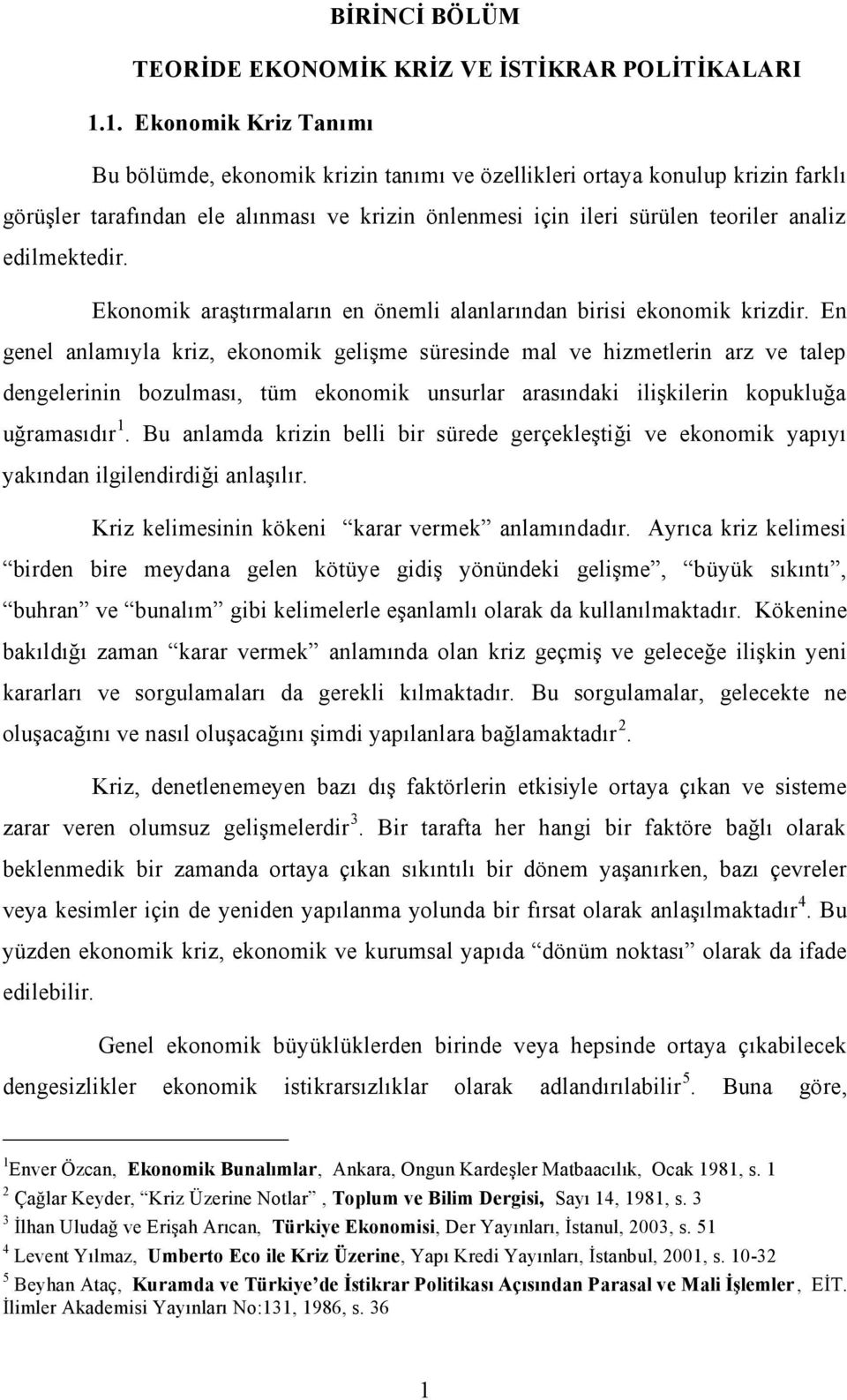 edilmektedir. Ekonomik araştırmaların en önemli alanlarından birisi ekonomik krizdir.