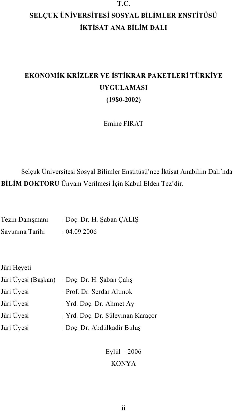 Tezin Danışmanı Savunma Tarihi : 04.09.2006 : Doç. Dr. H. Şaban ÇALIŞ Jüri Heyeti Jüri Üyesi (Başkan) : Doç. Dr. H. Şaban Çalış Jüri Üyesi : Prof.