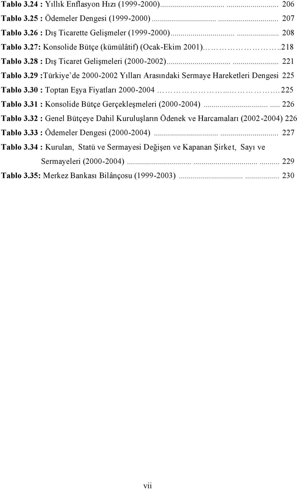 29 :Türkiye de 2000-2002 Yılları Arasındaki Sermaye Hareketleri Dengesi 225 Tablo 3.30 : Toptan Eşya Fiyatları 2000-2004.... 225 Tablo 3.31 : Konsolide Bütçe Gerçekleşmeleri (2000-2004)...... 226 Tablo 3.