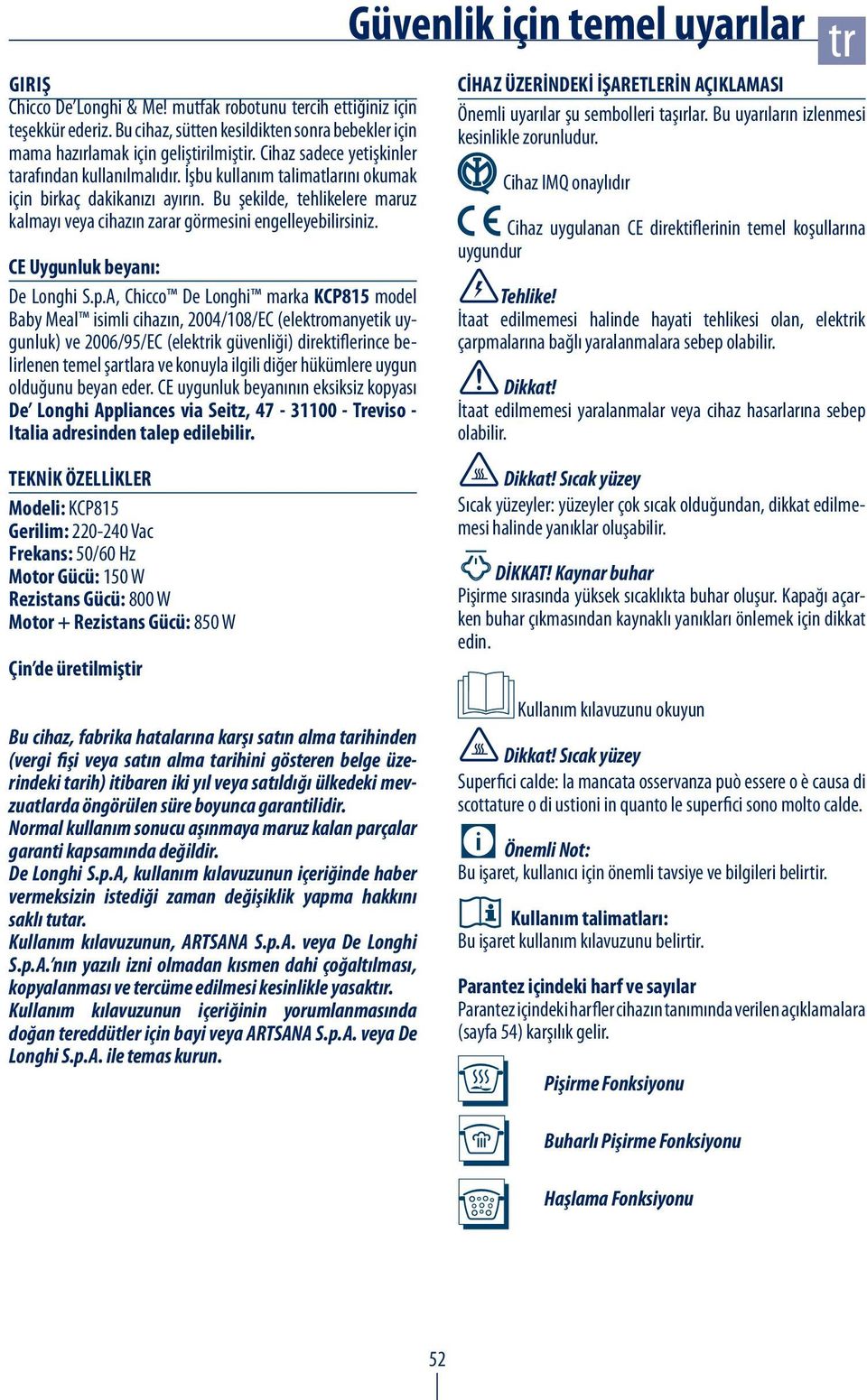 Bu şekilde, tehlikelere maruz kalmayı veya cihazın zarar görmesini engelleyebilirsiniz. CE Uygunluk beyanı: De Longhi S.p.