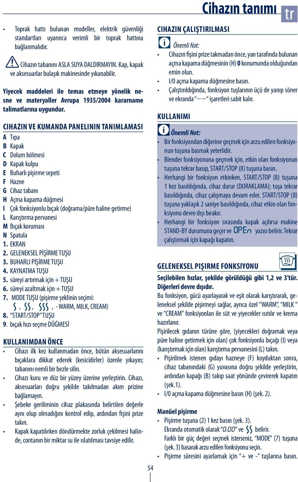 Cihazın ve kumanda panelinin tanımlaması A Tıpa B Kapak C Dolum bölmesi D Kapak kulpu E Buharlı pişirme sepeti F Hazne G Cihaz tabanı H Açma kapama düğmesi I Çok fonksiyonlu bıçak (doğrama/püre