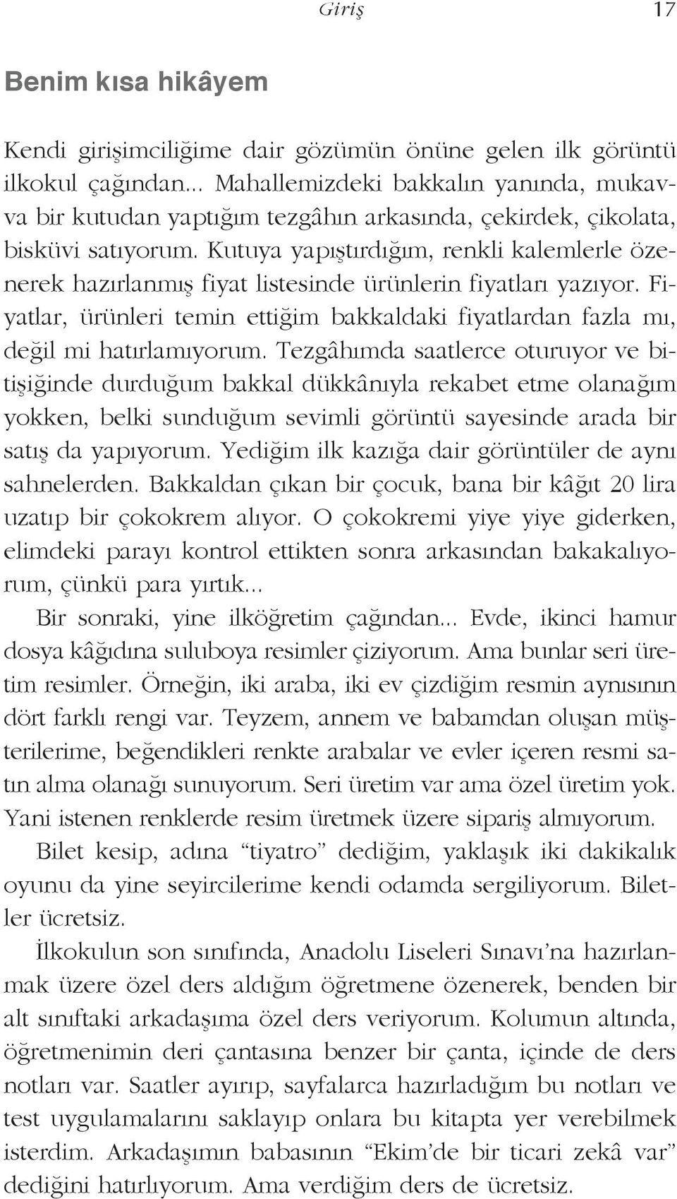 Kutuya yapıştırdığım, renkli kalemlerle özenerek hazırlanmış fiyat listesinde ürünlerin fiyatları yazıyor. Fiyatlar, ürünleri temin ettiğim bakkaldaki fiyatlardan fazla mı, değil mi hatırlamıyorum.