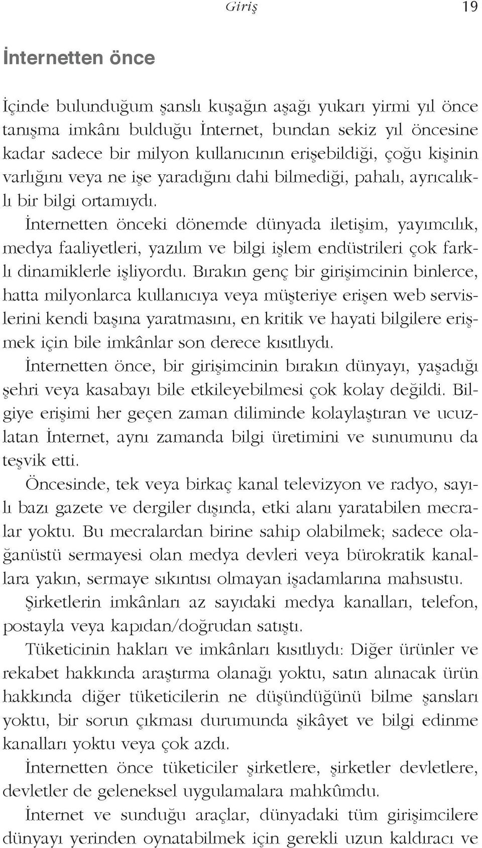 İnternetten önceki dönemde dünyada iletişim, yayımcılık, medya faaliyetleri, yazılım ve bilgi işlem endüstrileri çok farklı dinamiklerle işliyordu.