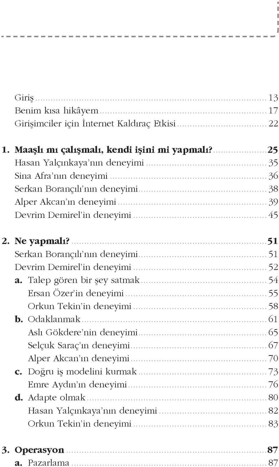 Talep gören bir şey satmak... 54 Ersan Özer in deneyimi... 55 Orkun Tekin in deneyimi... 58 b. Odaklanmak... 61 Aslı Gökdere nin deneyimi... 65 Selçuk Saraç ın deneyimi... 67 Alper Akcan ın deneyimi.