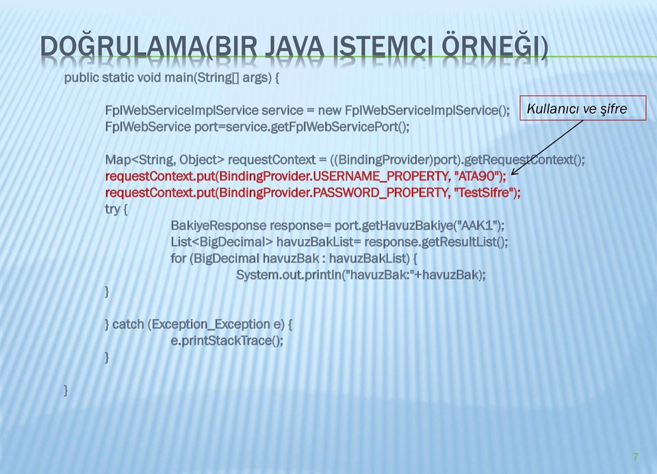 username_property, "ATA90"); requestcontext.put(bindingprovider.password_property, "TestSifre"); try { BakiyeResponse response= port.