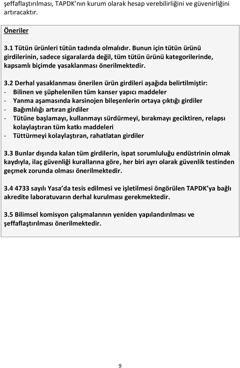 2 Derhal yasaklanması önerilen ürün girdileri aşağıda belirtilmiştir: - Bilinen ve şüphelenilen tüm kanser yapıcı maddeler - Yanma aşamasında karsinojen bileşenlerin ortaya çıktığı girdiler -