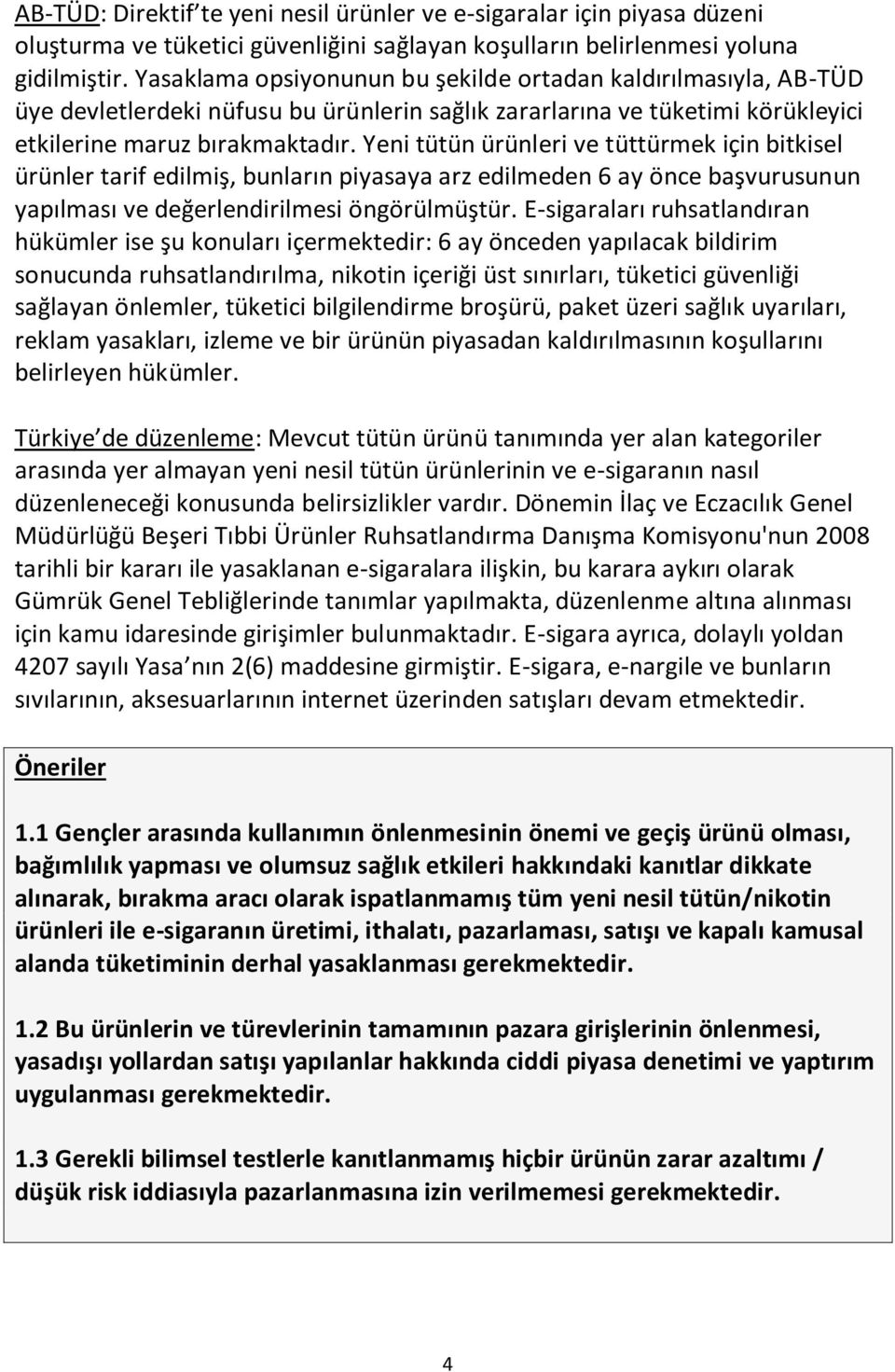 Yeni tütün ürünleri ve tüttürmek için bitkisel ürünler tarif edilmiş, bunların piyasaya arz edilmeden 6 ay önce başvurusunun yapılması ve değerlendirilmesi öngörülmüştür.