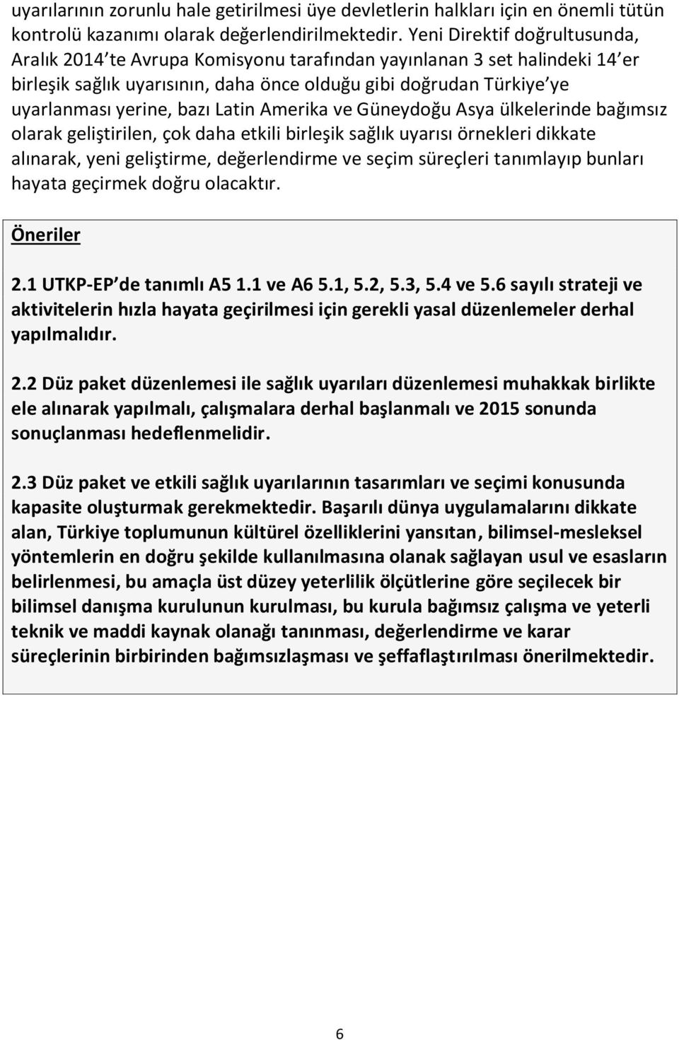 Latin Amerika ve Güneydoğu Asya ülkelerinde bağımsız olarak geliştirilen, çok daha etkili birleşik sağlık uyarısı örnekleri dikkate alınarak, yeni geliştirme, değerlendirme ve seçim süreçleri