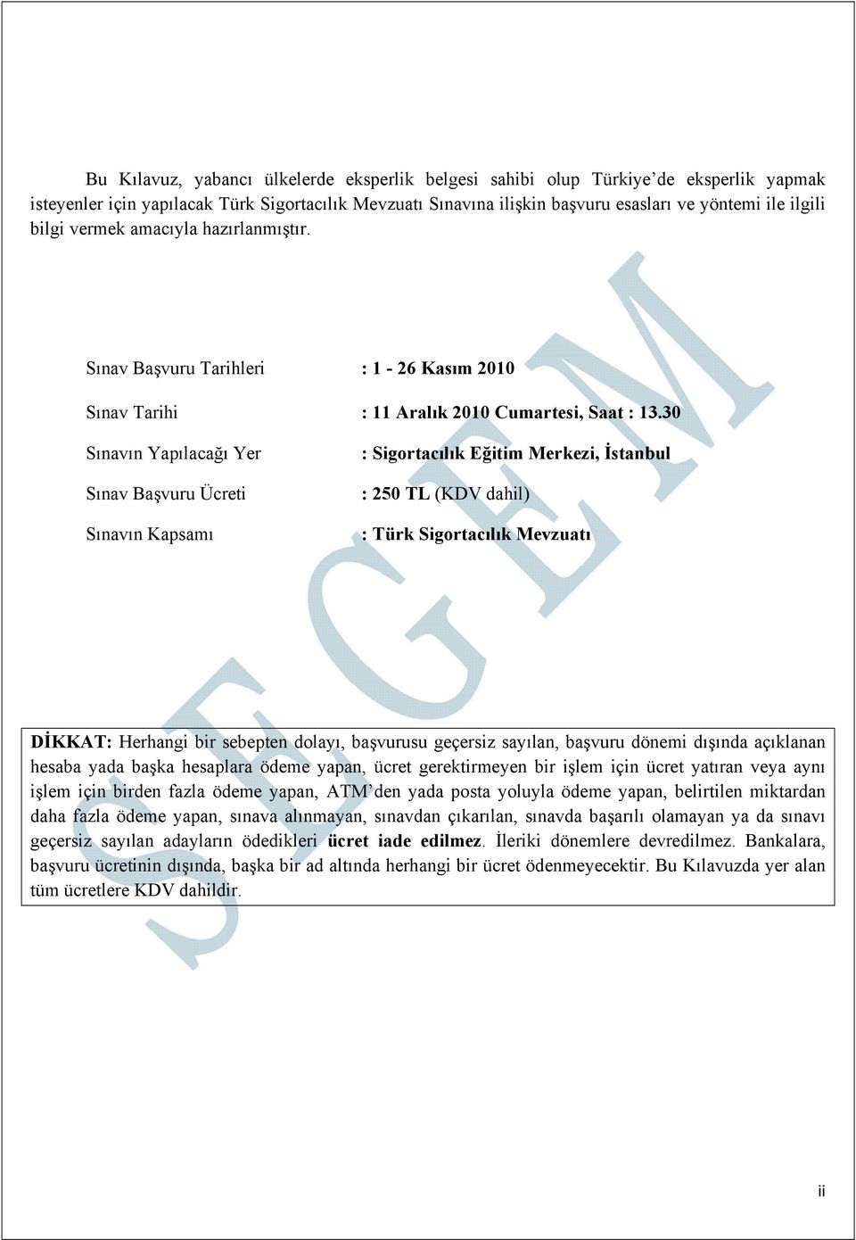 30 Sınavın Yapılacağı Yer Sınav Başvuru Ücreti Sınavın Kapsamı : Sigortacılık Eğitim Merkezi, İstanbul : 250 TL (KDV dahil) : Türk Sigortacılık Mevzuatı DİKKAT: Herhangi bir sebepten dolayı,