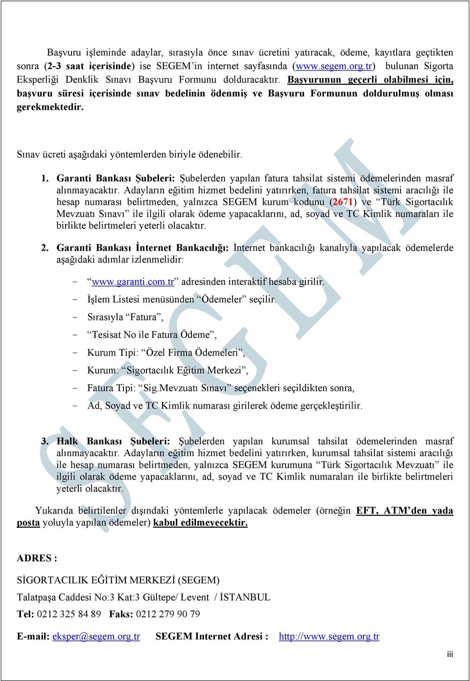 Başvurunun geçerli olabilmesi için, başvuru süresi içerisinde sınav bedelinin ödenmiş ve Başvuru Formunun doldurulmuş olması gerekmektedir. Sınav ücreti aşağıdaki yöntemlerden biriyle ödenebilir. 1.