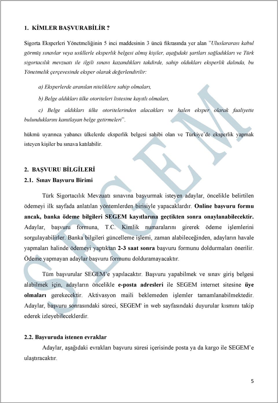 Türk sigortacılık mevzuatı ile ilgili sınavı kazandıkları takdirde, sahip oldukları eksperlik dalında, bu Yönetmelik çerçevesinde eksper olarak değerlendirilir: a) Eksperlerde aranılan niteliklere