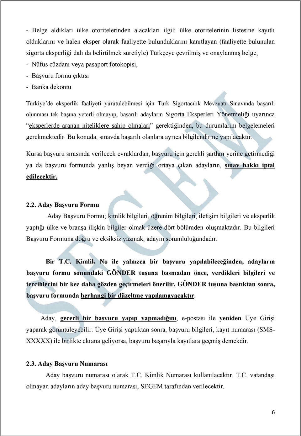 yürütülebilmesi için Türk Sigortacılık Mevzuatı Sınavında başarılı olunması tek başına yeterli olmayıp, başarılı adayların Sigorta Eksperleri Yönetmeliği uyarınca eksperlerde aranan niteliklere sahip