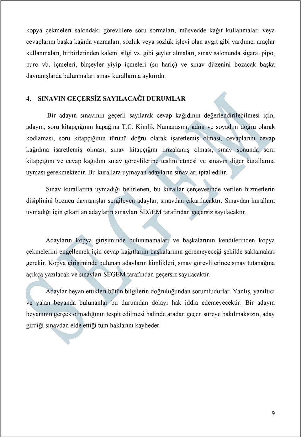 içmeleri, birşeyler yiyip içmeleri (su hariç) ve sınav düzenini bozacak başka davranışlarda bulunmaları sınav kurallarına aykırıdır. 4.