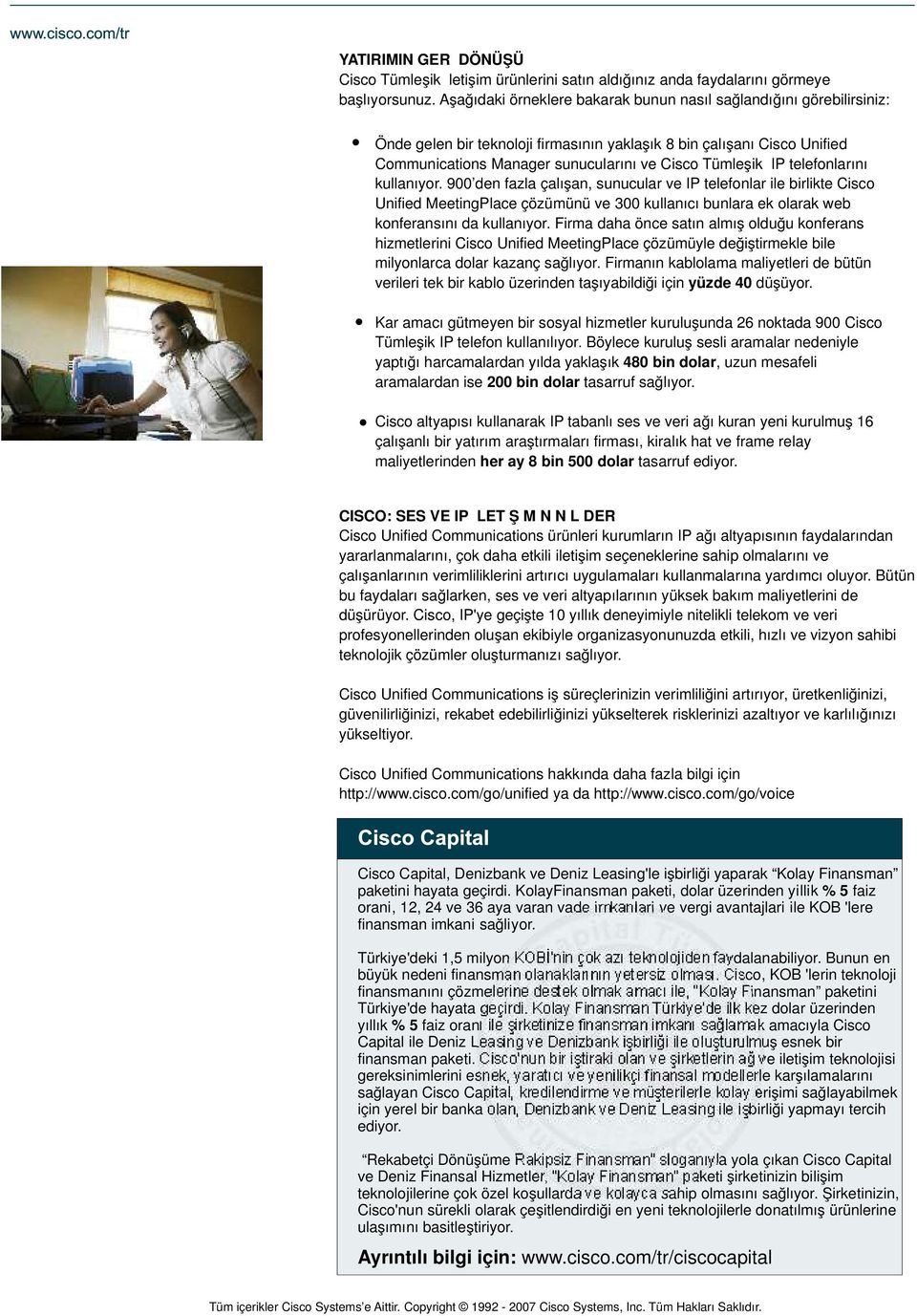 telefonlarını kullanıyor. 900 den fazla çalışan, sunucular ve IP telefonlar ile birlikte Cisco Unified MeetingPlace çözümünü ve 300 kullanıcı bunlara ek olarak web konferansını da kullanıyor.