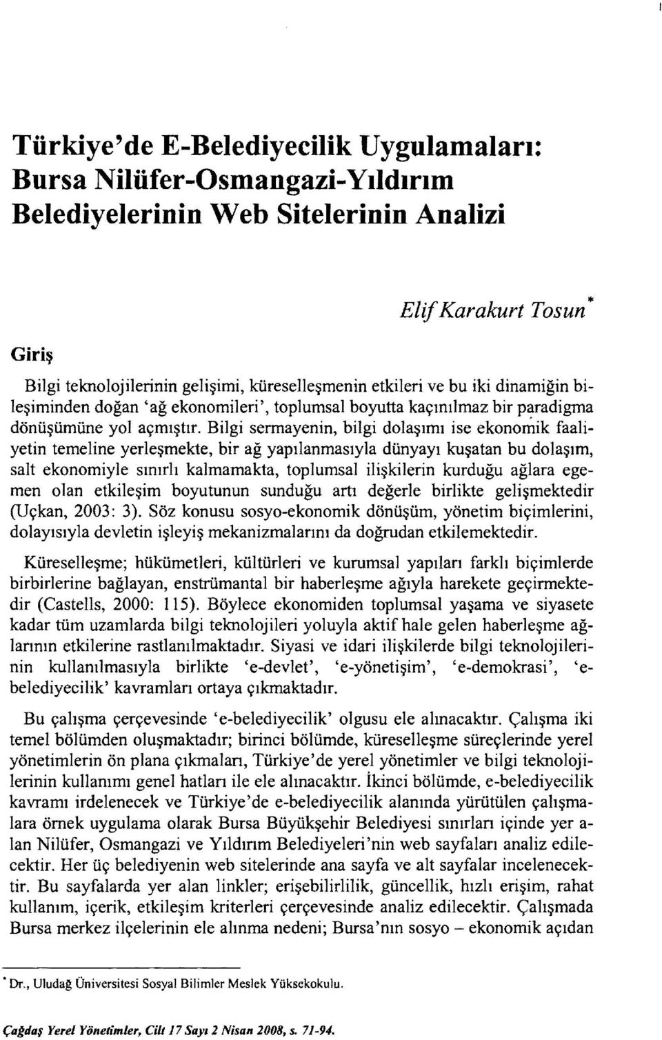 Bilgi sermayenin, bilgi dolaşımı ise ekonomik faaliyetin temeline yerleşmekte, bir ağ yapılanmasıyla dünyayı kuşatan bu dolaşım, salt ekonomiyle sınırlı kalmamakta, toplumsal ilişkilerin kurduğu