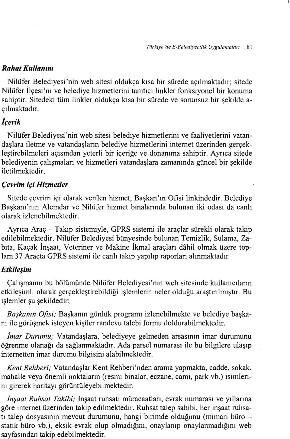 İçerik Nilüfer Belediyesi 'nin web sitesi belediye hizmetlerini ve faaliyetlerini vatandaşlara iletme ve vatandaşların belediye hizmetlerini internet üzerinden gerçekleştirebilmeleri açısından