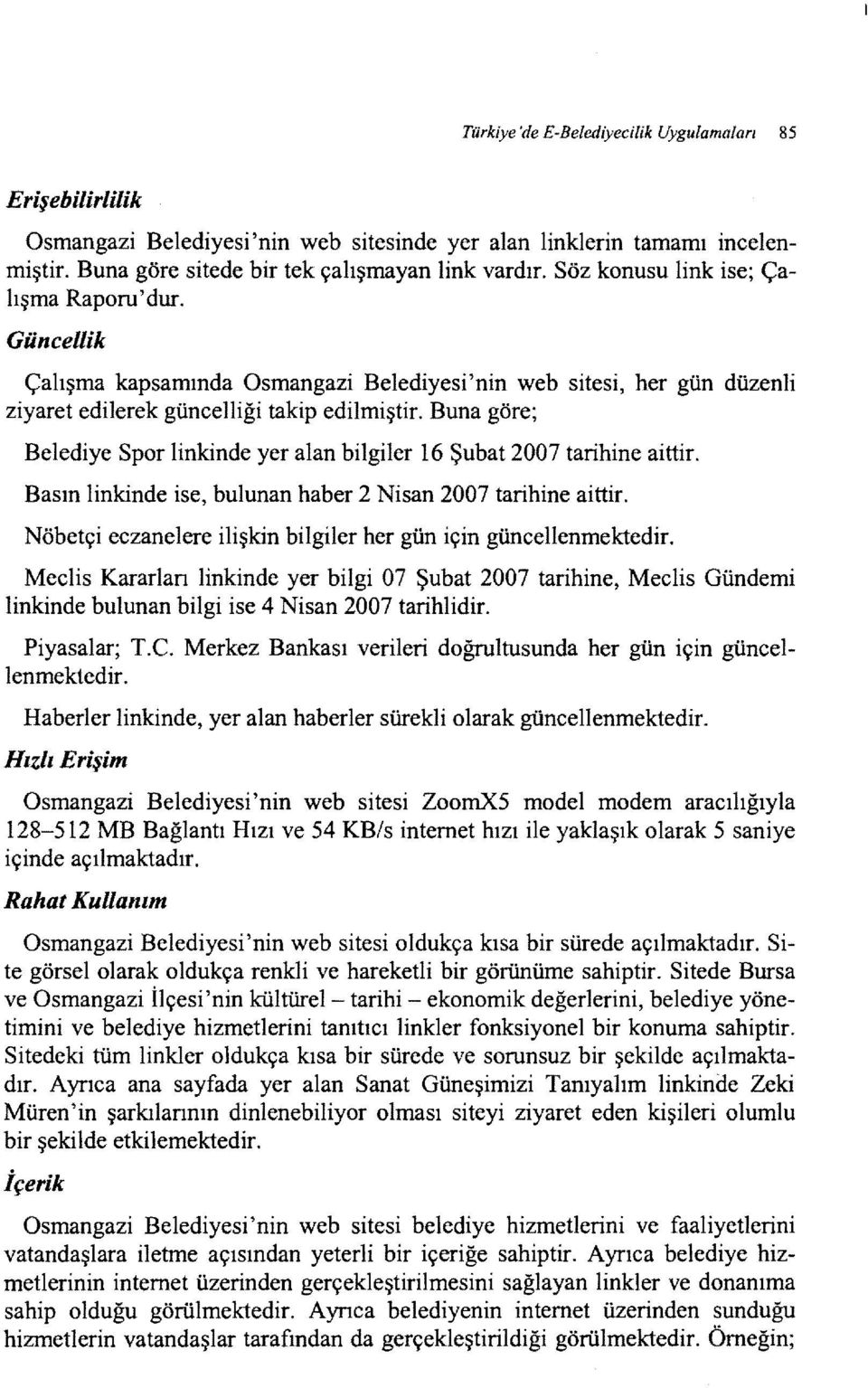 Buna göre; Belediye Spor linkinde yer alan bilgiler 16 Şubat 2007 tarihine aittir. Basın linkinde ise, bulunan haber 2 Nisan 2007 tarihine aittir.