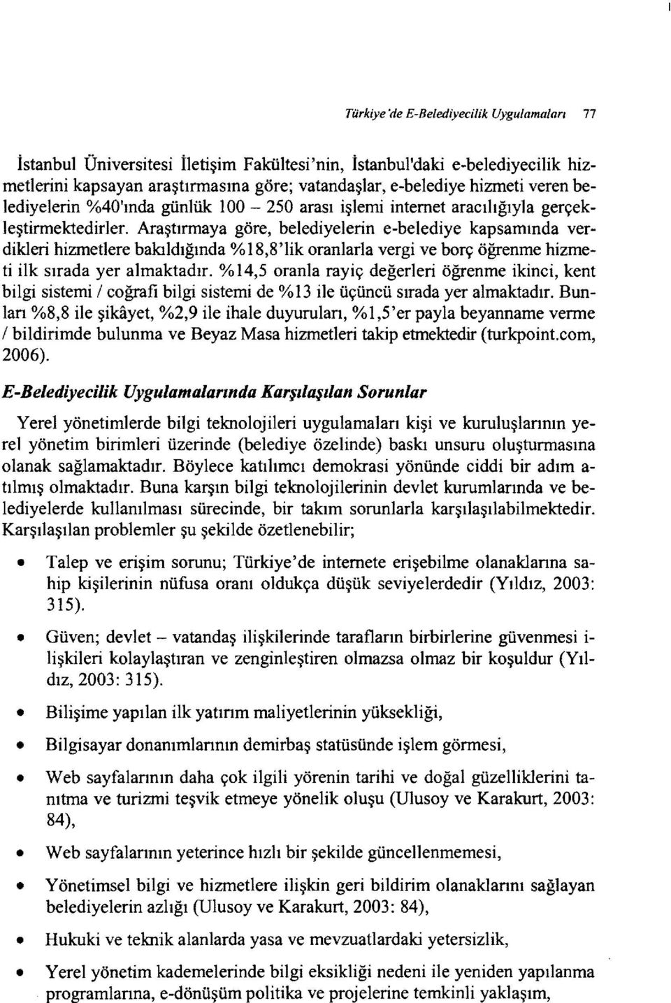 Araştınnaya göre, belediyelerin e-belediye kapsamında verdikleri hizmetlere bakıldığında %18,8'lik oranlarla vergi ve borç öğrenme hizmeti ilk sırada yer almaktadır.