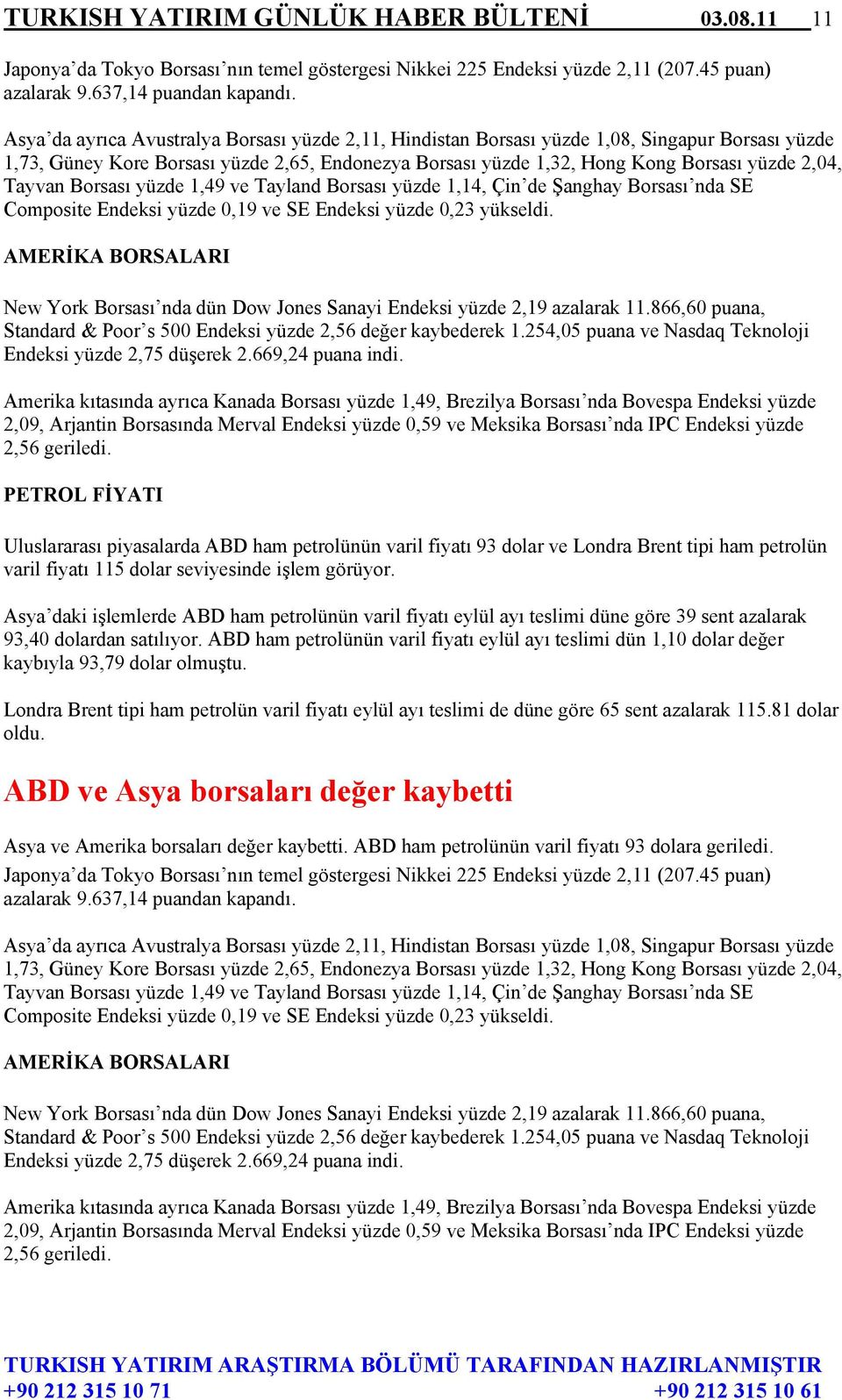 Tayvan Borsası yüzde 1,49 ve Tayland Borsası yüzde 1,14, Çin de Şanghay Borsası nda SE Composite Endeksi yüzde 0,19 ve SE Endeksi yüzde 0,23 yükseldi.