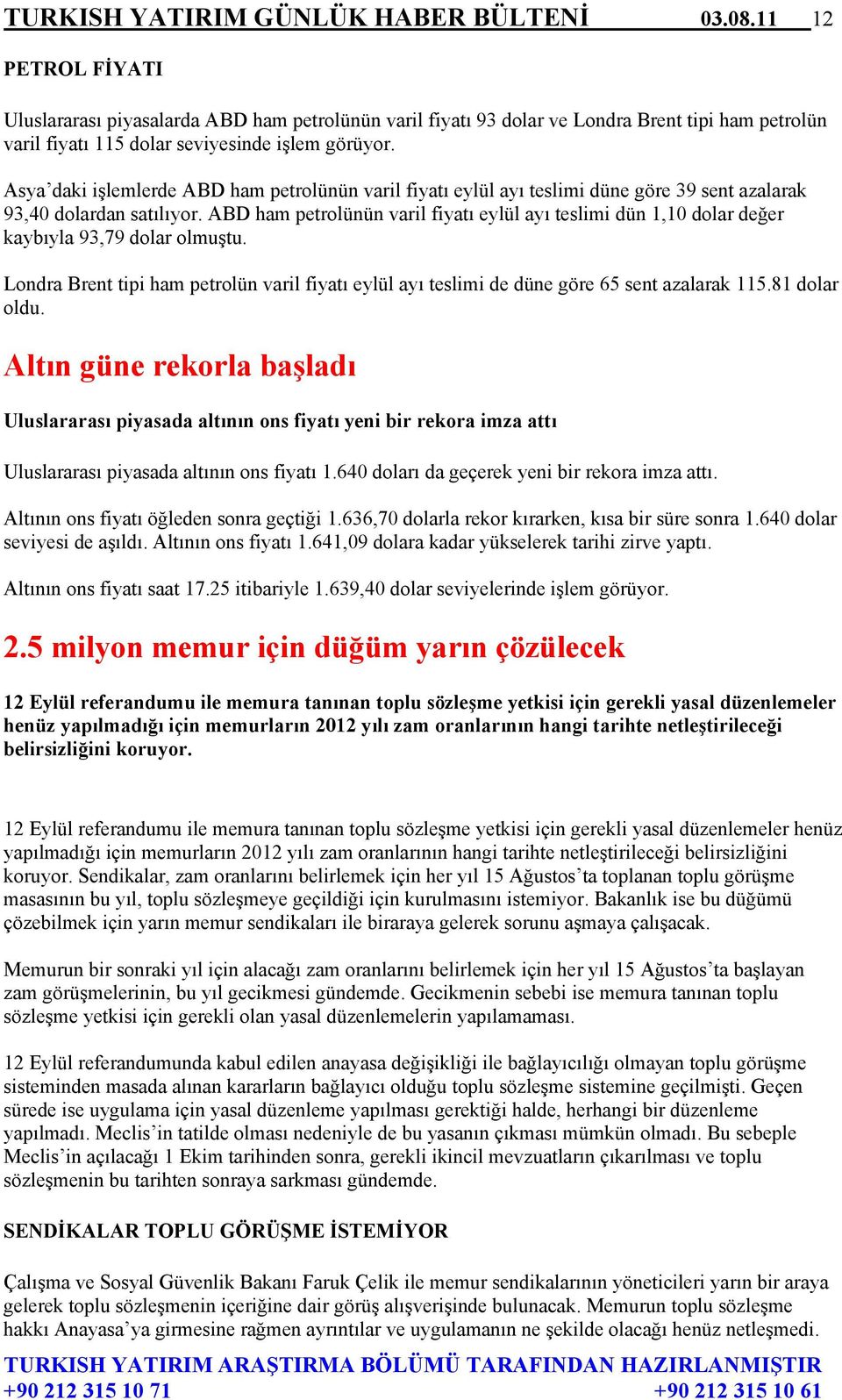 Asya daki işlemlerde ABD ham petrolünün varil fiyatı eylül ayı teslimi düne göre 39 sent azalarak 93,40 dolardan satılıyor.