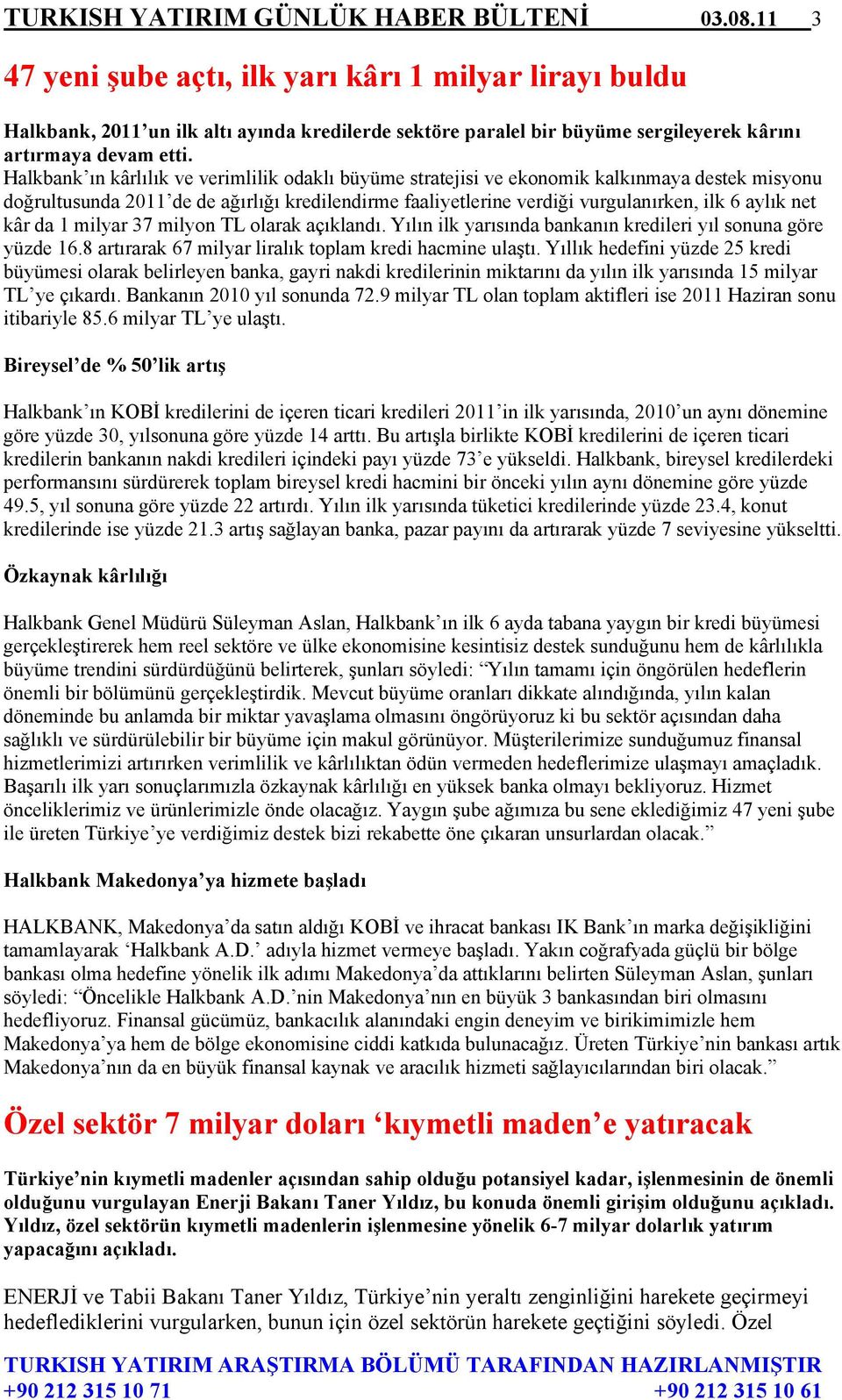 Halkbank ın kârlılık ve verimlilik odaklı büyüme stratejisi ve ekonomik kalkınmaya destek misyonu doğrultusunda 2011 de de ağırlığı kredilendirme faaliyetlerine verdiği vurgulanırken, ilk 6 aylık net