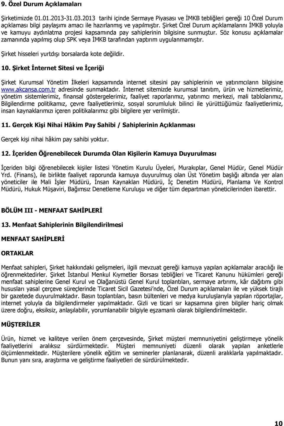 Söz konusu açıklamalar zamanında yapılmış olup SPK veya İMKB tarafından yaptırım uygulanmamıştır. Şirket hisseleri yurtdışı borsalarda kote değildir. 10.