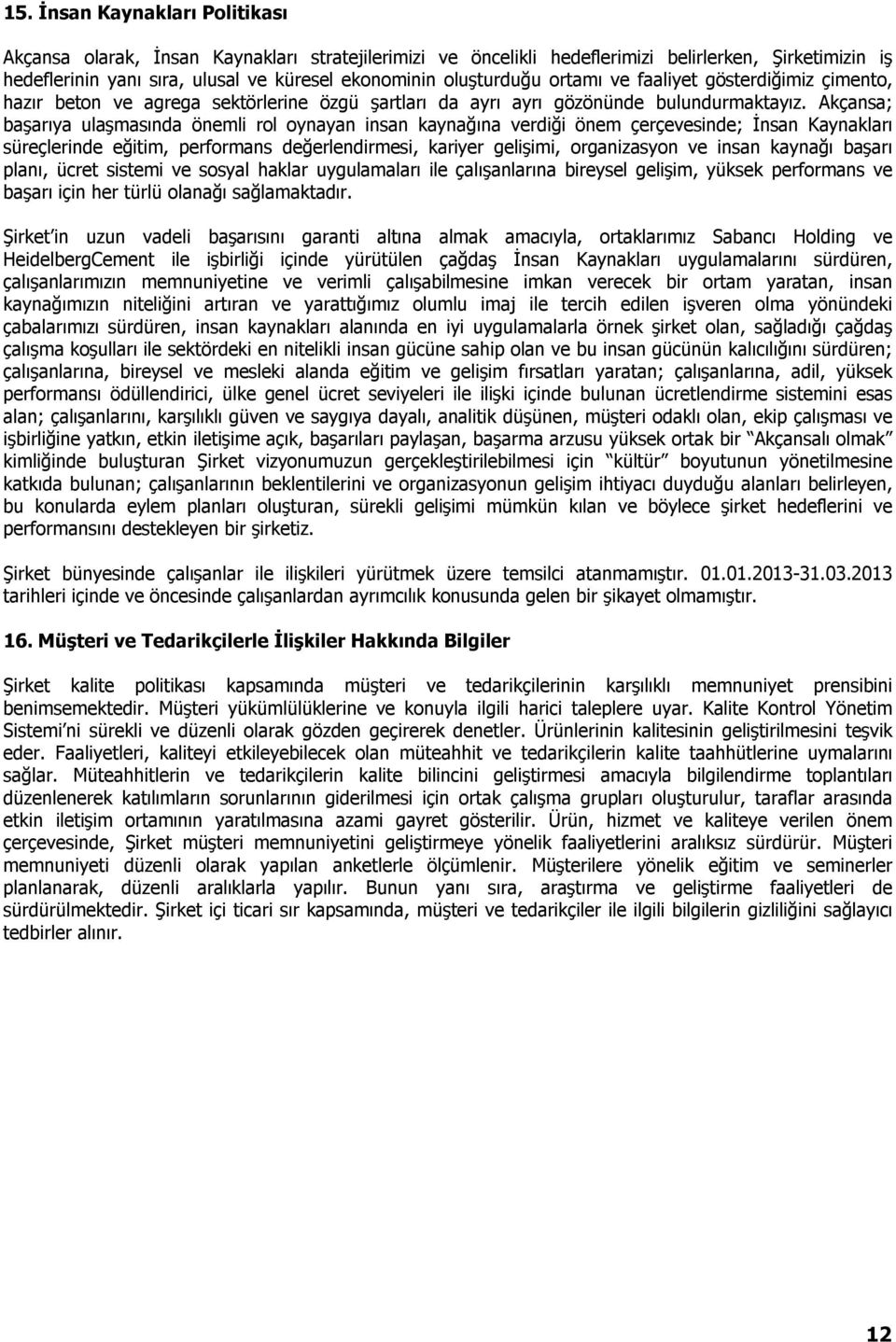 Akçansa; başarıya ulaşmasında önemli rol oynayan insan kaynağına verdiği önem çerçevesinde; İnsan Kaynakları süreçlerinde eğitim, performans değerlendirmesi, kariyer gelişimi, organizasyon ve insan