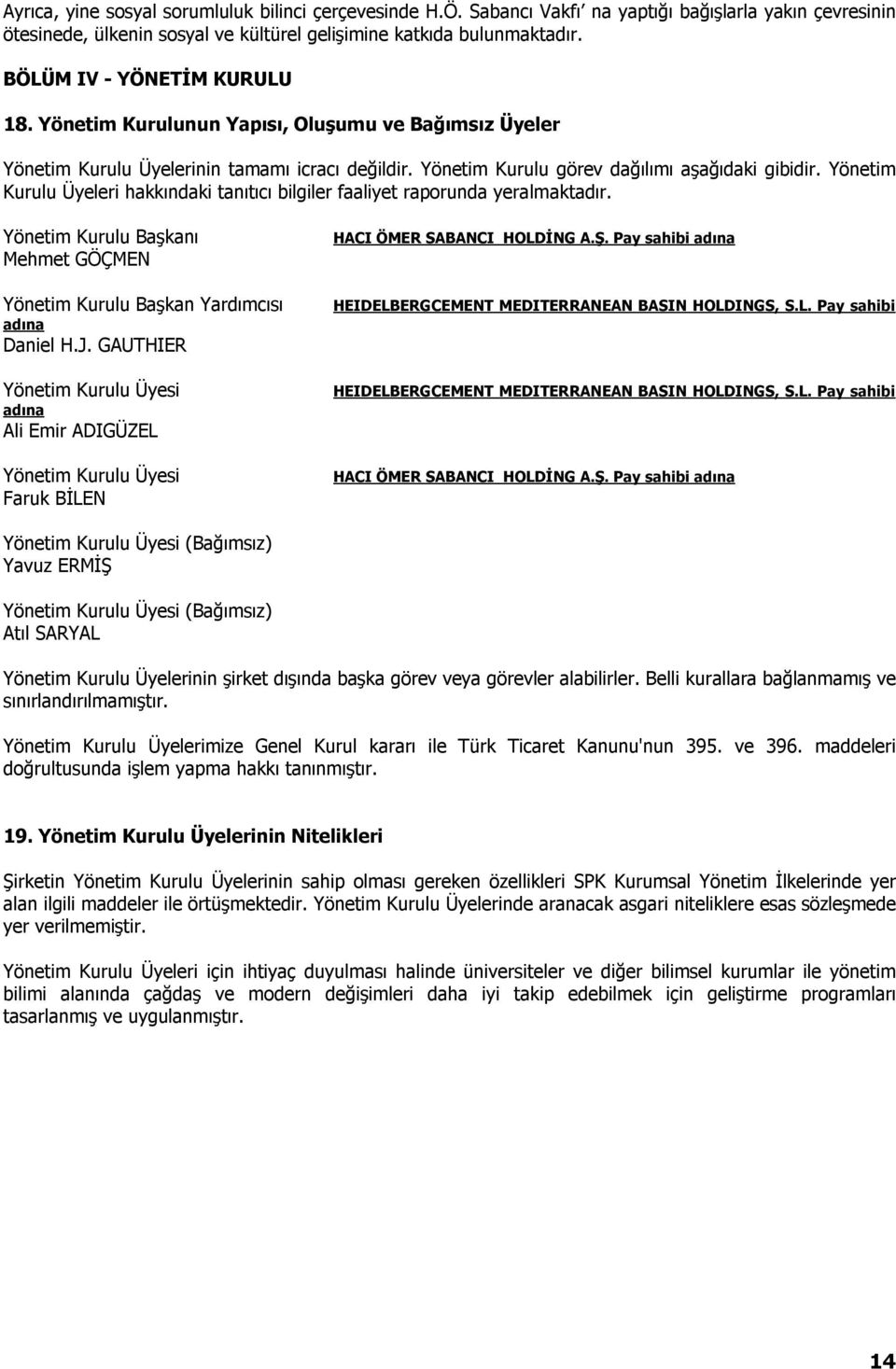 Yönetim Kurulu Üyeleri hakkındaki tanıtıcı bilgiler faaliyet raporunda yeralmaktadır. Yönetim Kurulu Başkanı Mehmet GÖÇMEN Yönetim Kurulu Başkan Yardımcısı adına Daniel H.J.