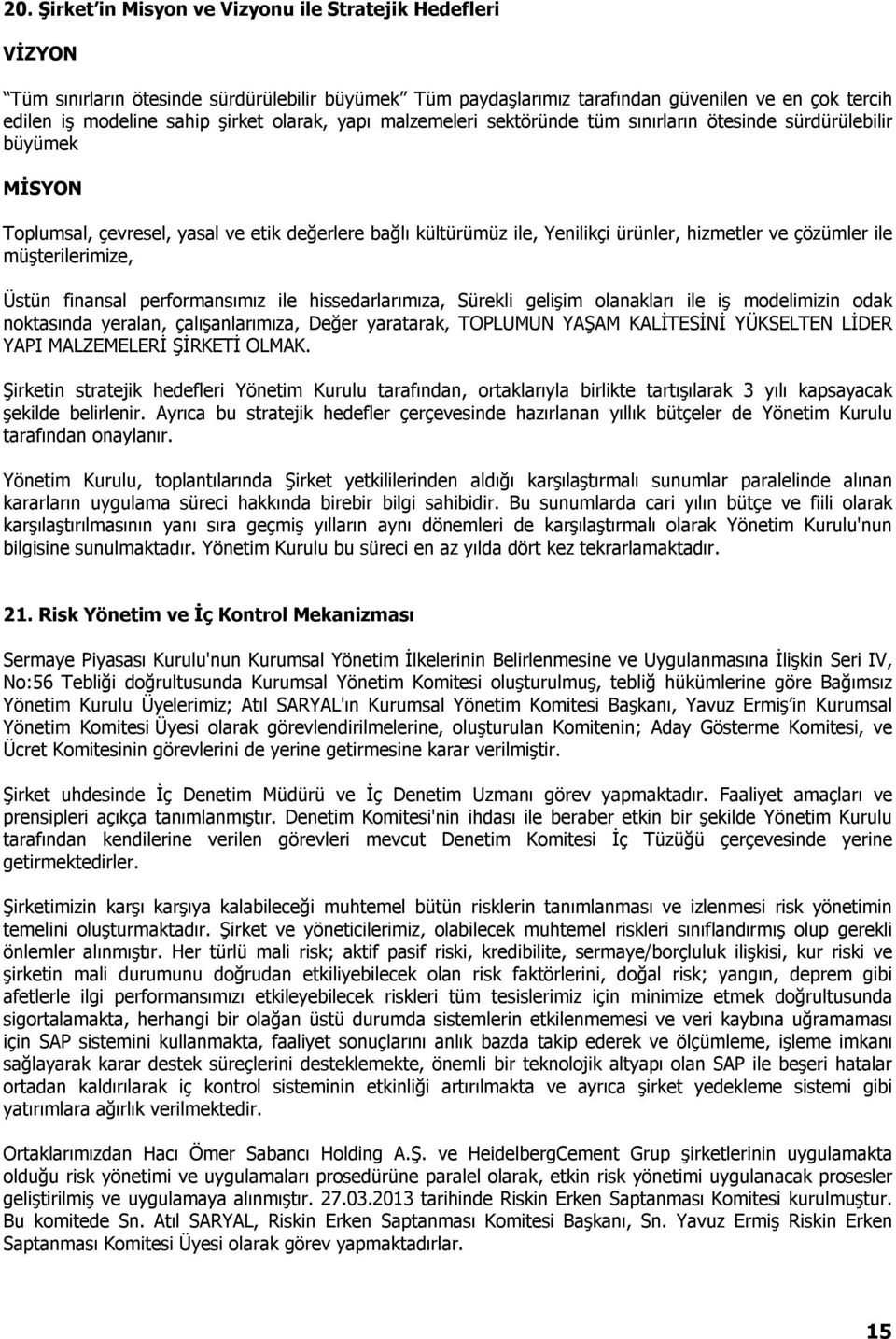 ile müşterilerimize, Üstün finansal performansımız ile hissedarlarımıza, Sürekli gelişim olanakları ile iş modelimizin odak noktasında yeralan, çalışanlarımıza, Değer yaratarak, TOPLUMUN YAŞAM