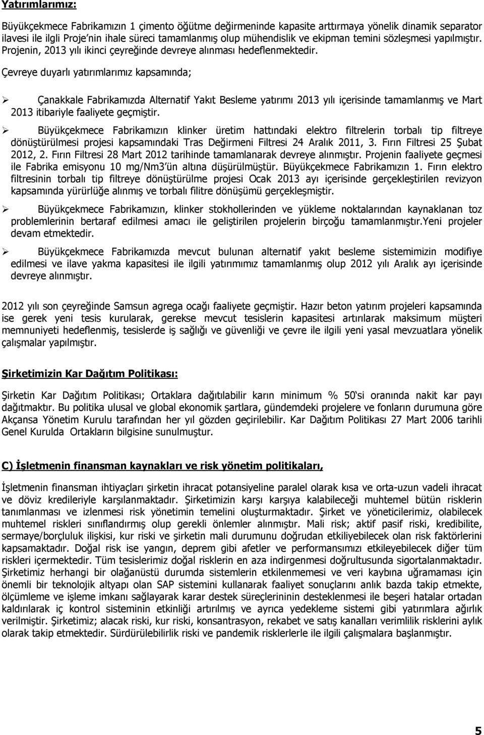 Çevreye duyarlı yatırımlarımız kapsamında; Çanakkale Fabrikamızda Alternatif Yakıt Besleme yatırımı 2013 yılı içerisinde tamamlanmış ve Mart 2013 itibariyle faaliyete geçmiştir.