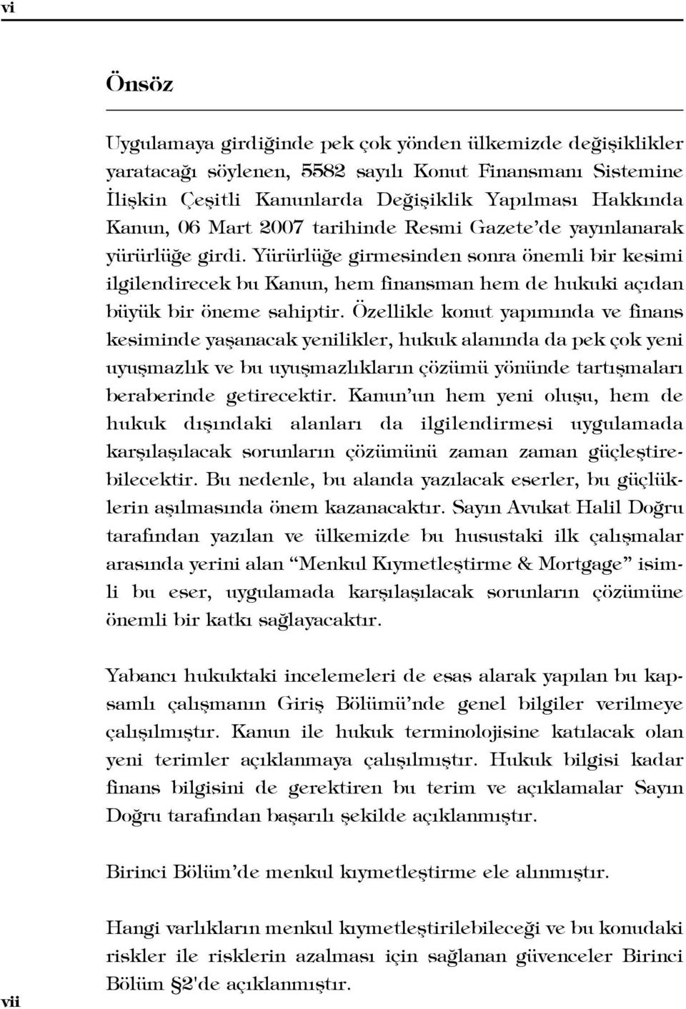 Özellikle konut yap m nda ve finans kesiminde yaflanacak yenilikler, hukuk alan nda da pek çok yeni uyuflmazl k ve bu uyuflmazl klar n çözümü yönünde tart flmalar beraberinde getirecektir.