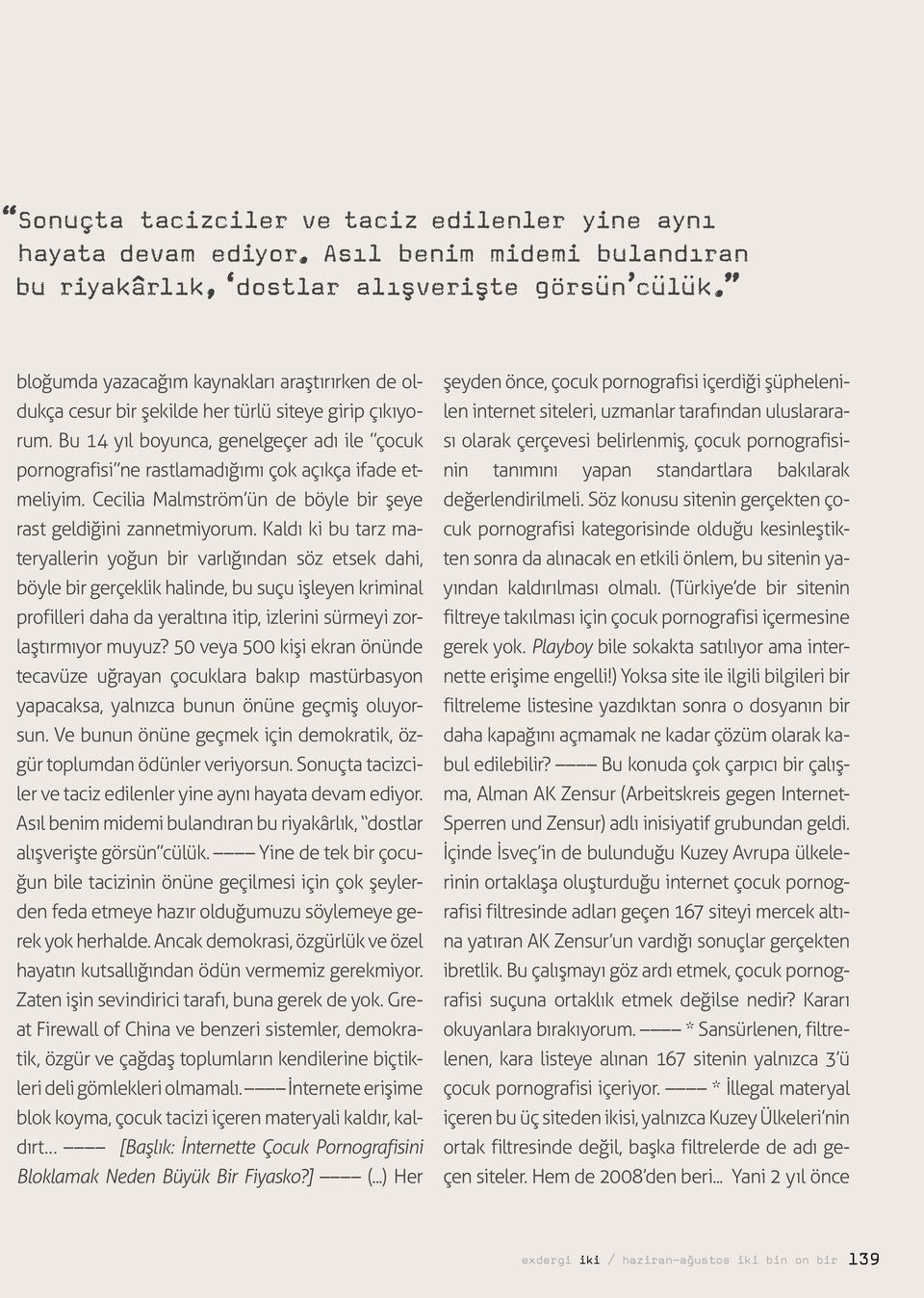 Bu 14 yıl boyunca, genelgeçer adı ile çocuk pornografisi ne rastlamadığımı çok açıkça ifade etmeliyim. Cecilia Malmström ün de böyle bir şeye rast geldiğini zannetmiyorum.