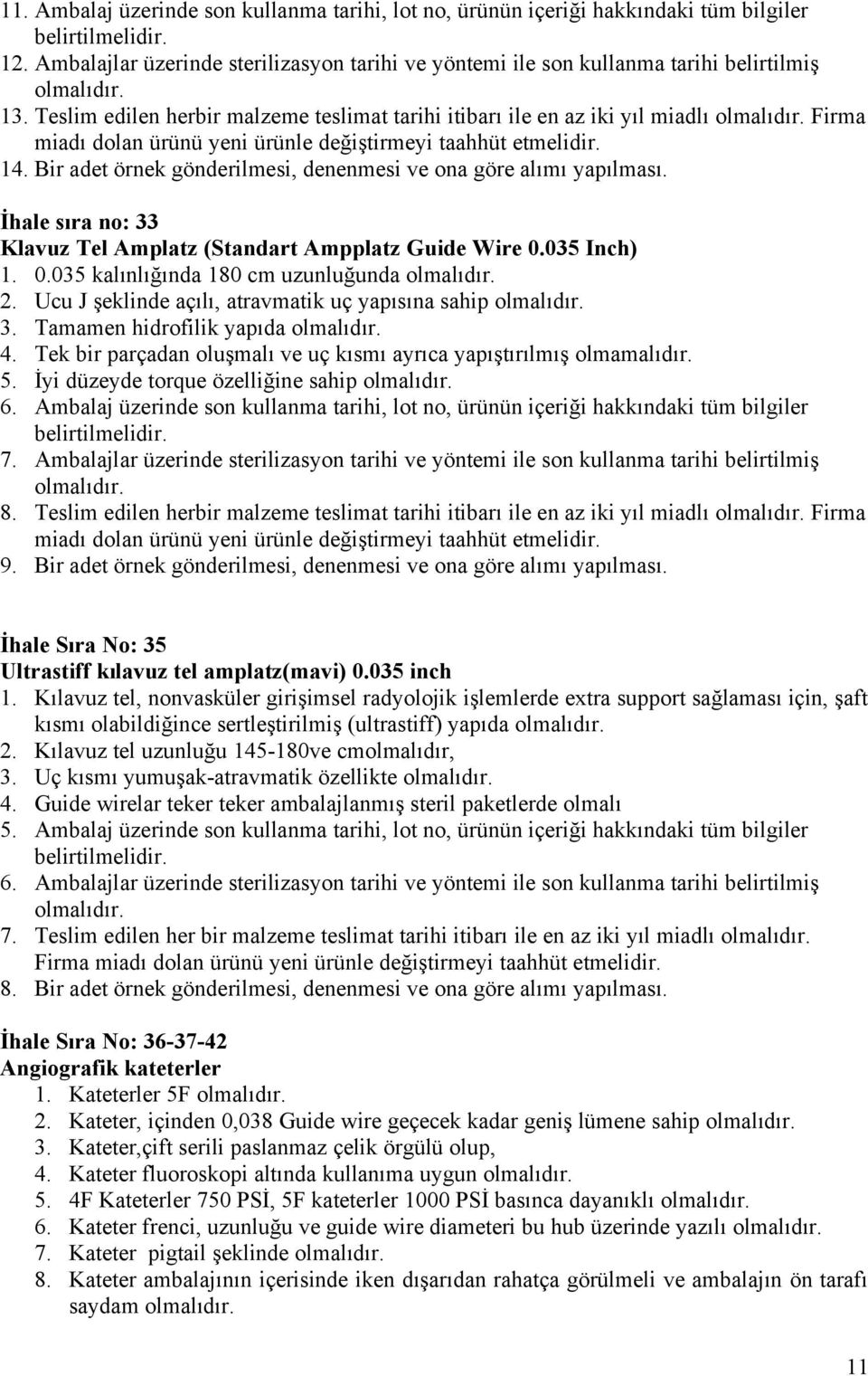 İhale sıra no: 33 Klavuz Tel Amplatz (Standart Ampplatz Guide Wire 0.035 Inch) 1. 0.035 kalınlığında 180 cm uzunluğunda 2. Ucu J şeklinde açılı, atravmatik uç yapısına sahip 3.