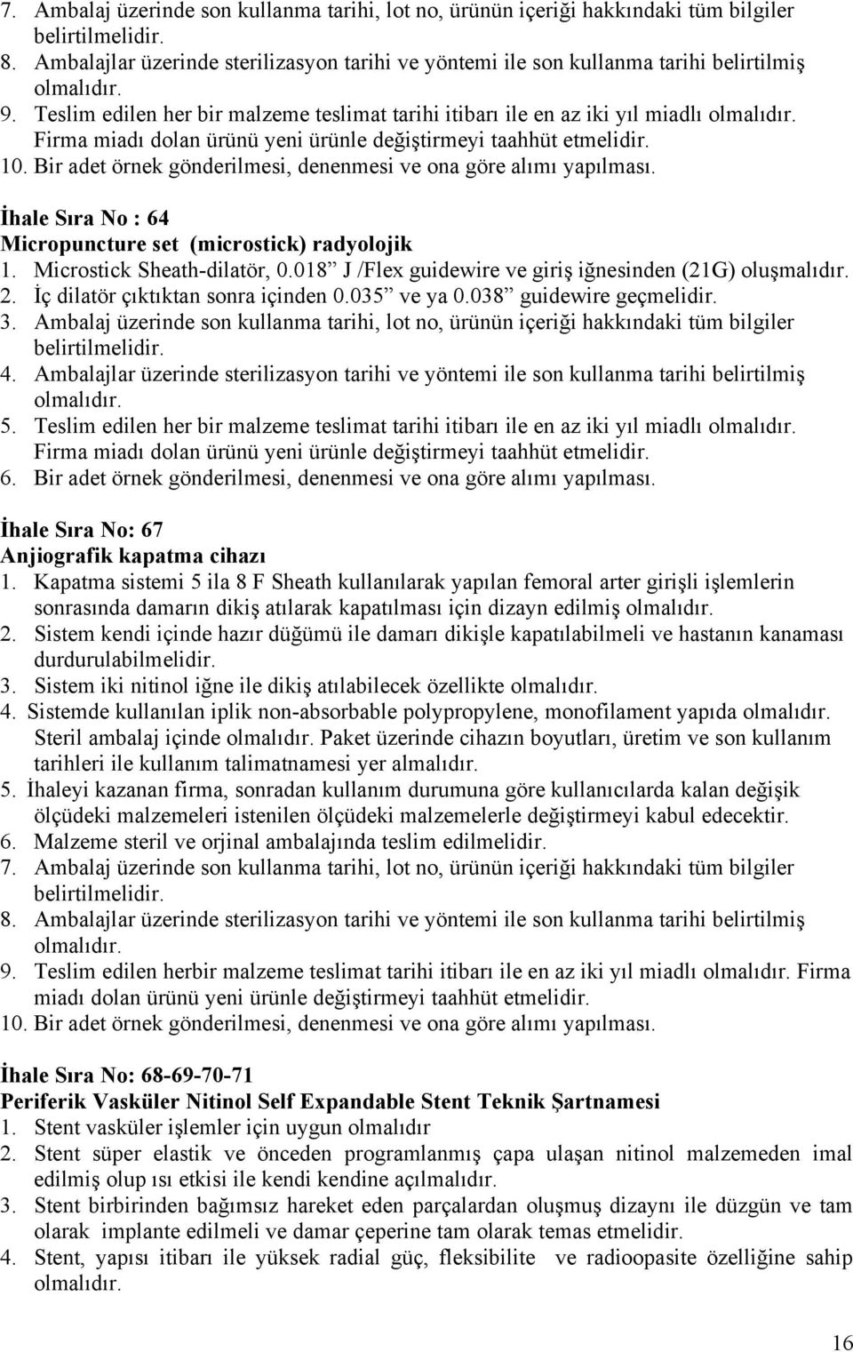 İhale Sıra No : 64 Micropuncture set (microstick) radyolojik 1. Microstick Sheath-dilatör, 0.018 J /Flex guidewire ve giriş iğnesinden (21G) oluşmalıdır. 2. İç dilatör çıktıktan sonra içinden 0.