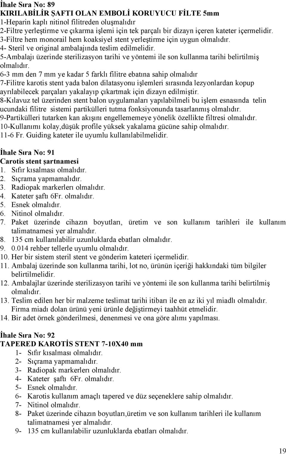 5-Ambalajı üzerinde sterilizasyon tarihi ve yöntemi ile son kullanma tarihi belirtilmiş 6-3 mm den 7 mm ye kadar 5 farklı filitre ebatına sahip olmalıdır 7-Filitre karotis stent yada balon