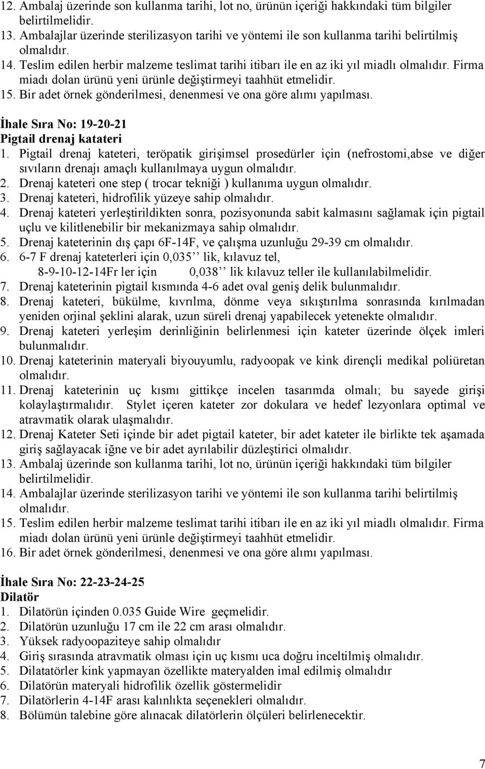 İhale Sıra No: 19-20-21 Pigtail drenaj katateri 1. Pigtail drenaj kateteri, teröpatik girişimsel prosedürler için (nefrostomi,abse ve diğer sıvıların drenajı amaçlı kullanılmaya uygun 2.