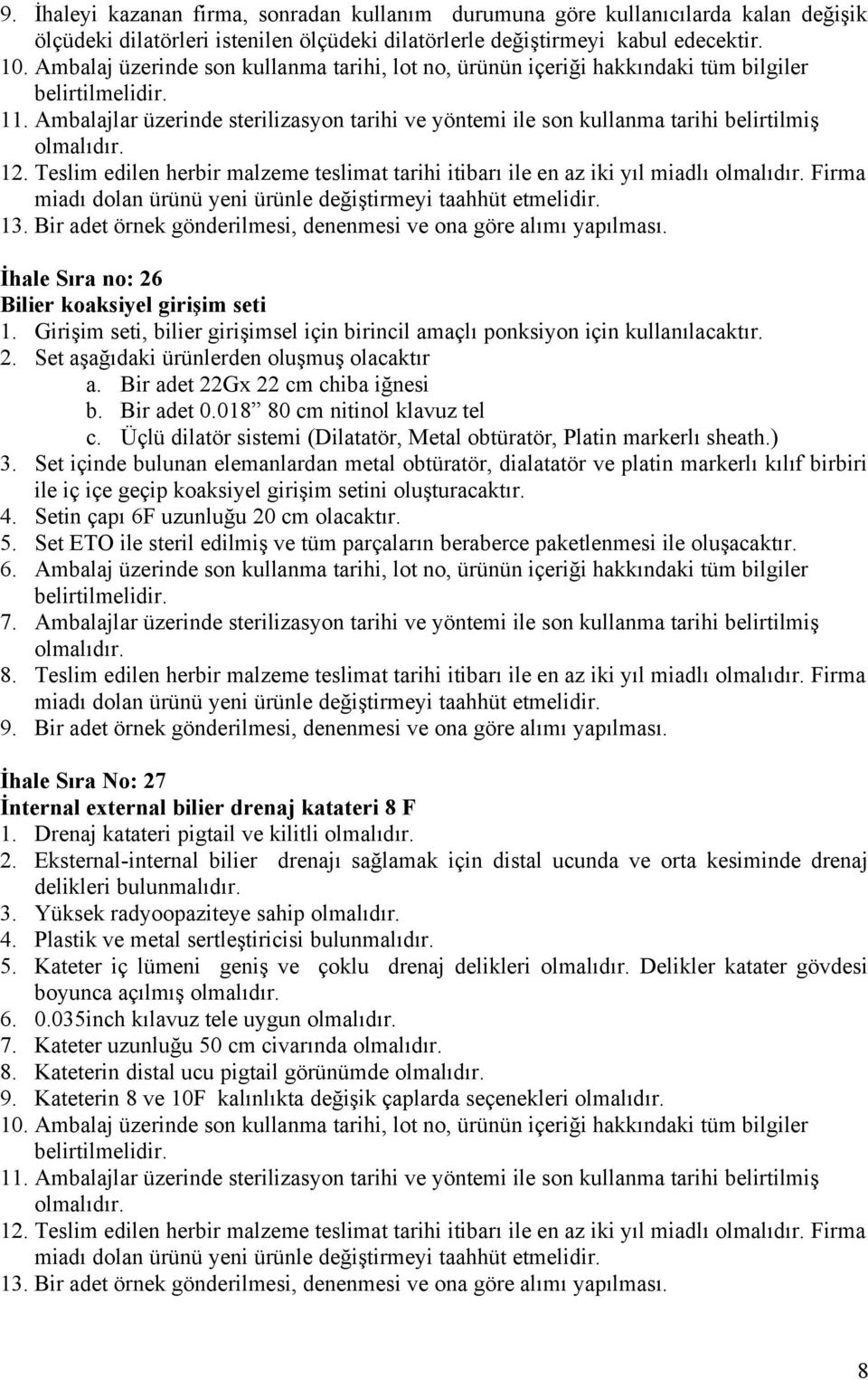 Teslim edilen herbir malzeme teslimat tarihi itibarı ile en az iki yıl miadlı Firma 13. Bir adet örnek gönderilmesi, denenmesi ve ona göre alımı yapılması.