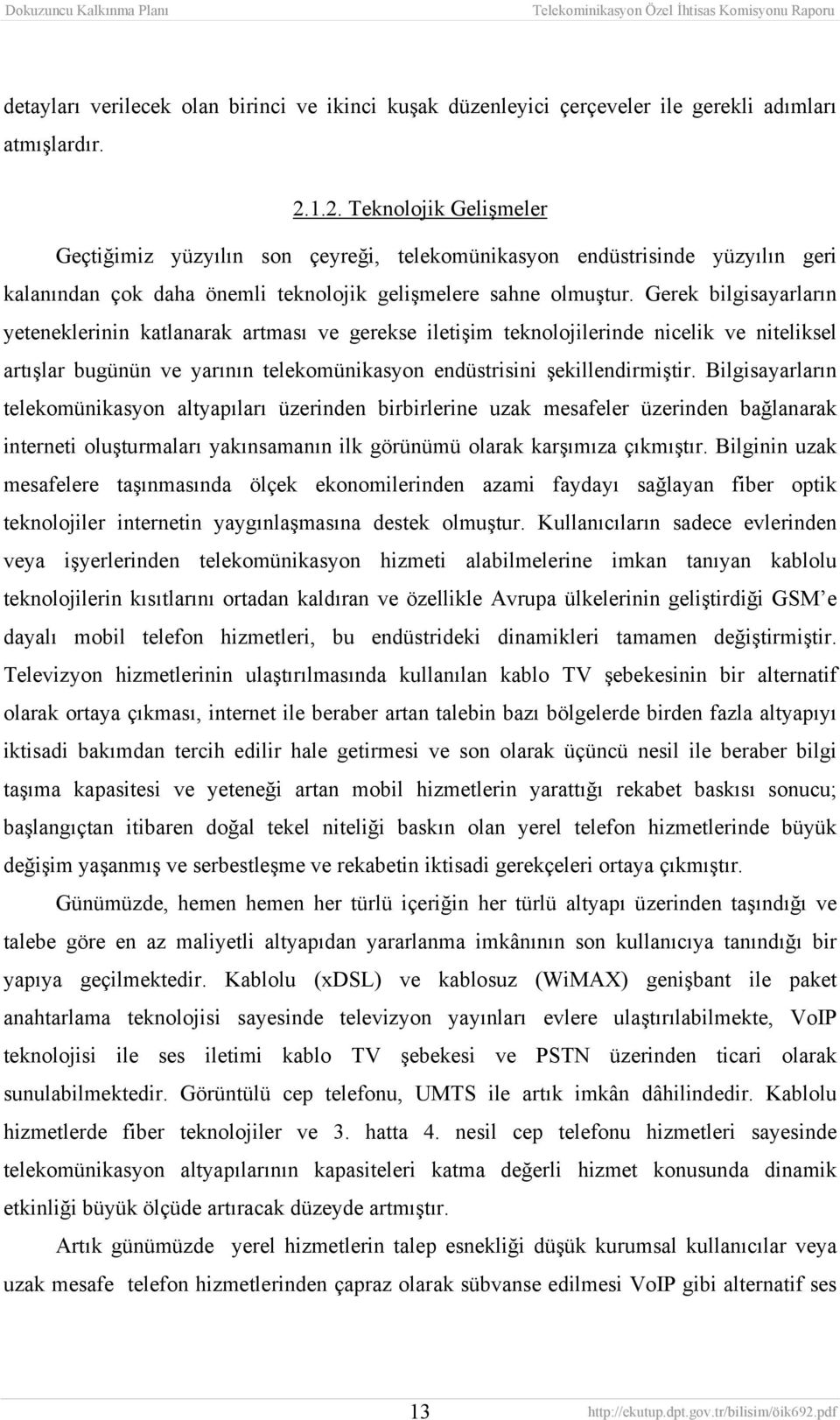 Gerek bilgisayarların yeteneklerinin katlanarak artması ve gerekse iletişim teknolojilerinde nicelik ve niteliksel artışlar bugünün ve yarının telekomünikasyon endüstrisini şekillendirmiştir.