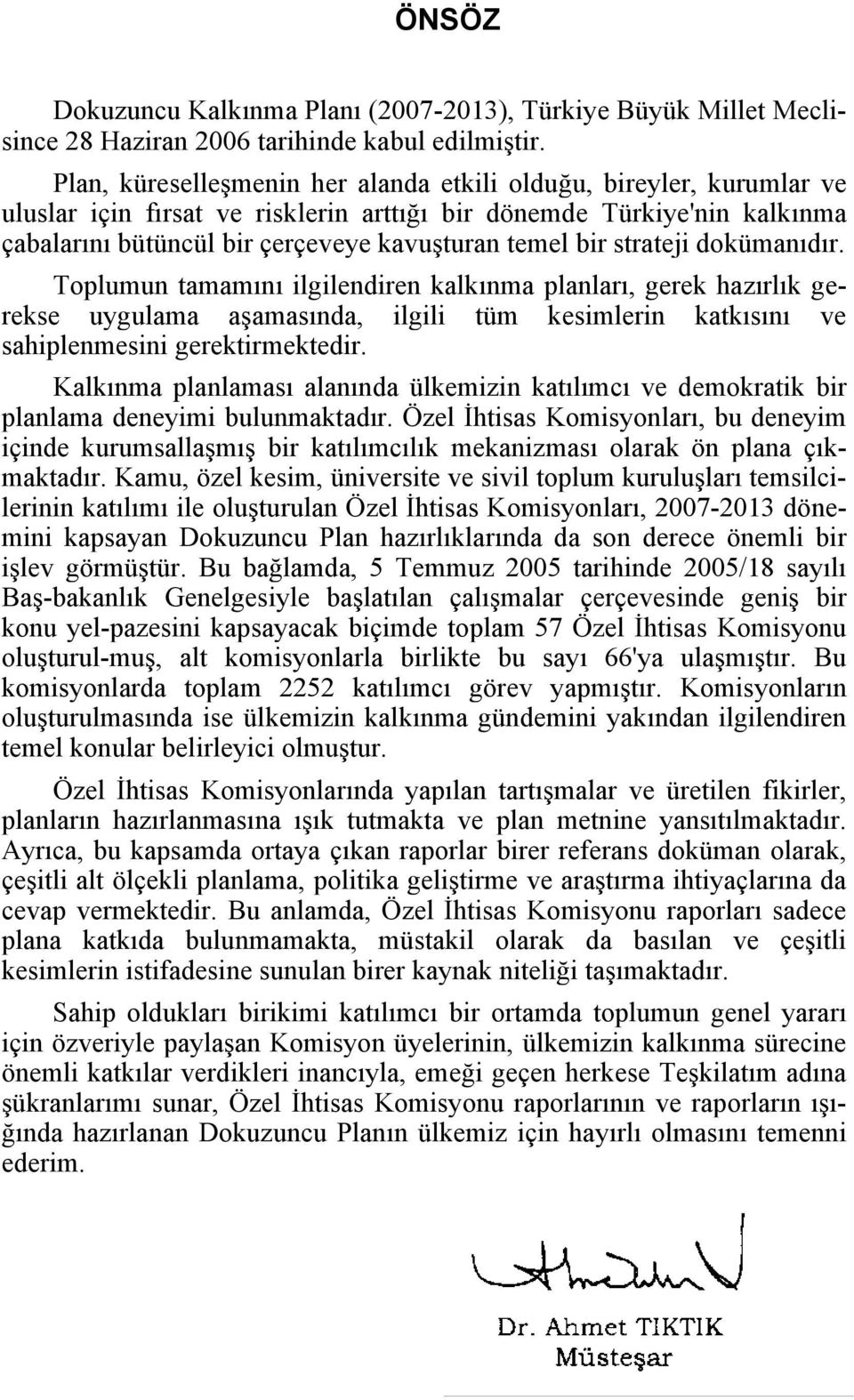 strateji dokümanıdır. Toplumun tamamını ilgilendiren kalkınma planları, gerek hazırlık gerekse uygulama aşamasında, ilgili tüm kesimlerin katkısını ve sahiplenmesini gerektirmektedir.