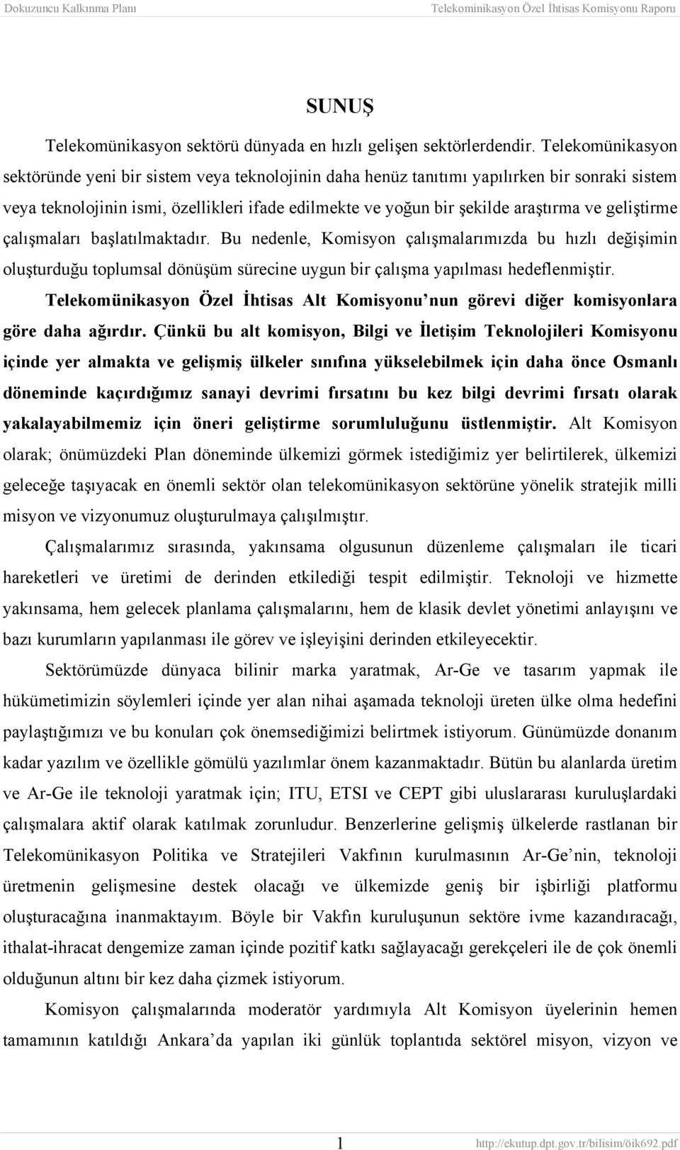 geliştirme çalışmaları başlatılmaktadır. Bu nedenle, Komisyon çalışmalarımızda bu hızlı değişimin oluşturduğu toplumsal dönüşüm sürecine uygun bir çalışma yapılması hedeflenmiştir.