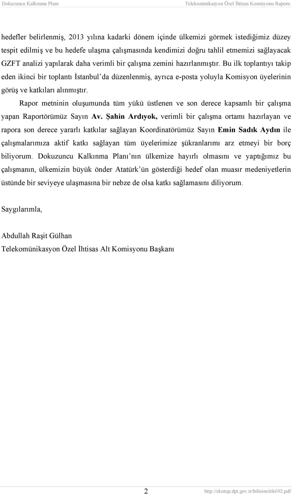 Bu ilk toplantıyı takip eden ikinci bir toplantı İstanbul da düzenlenmiş, ayrıca e-posta yoluyla Komisyon üyelerinin görüş ve katkıları alınmıştır.