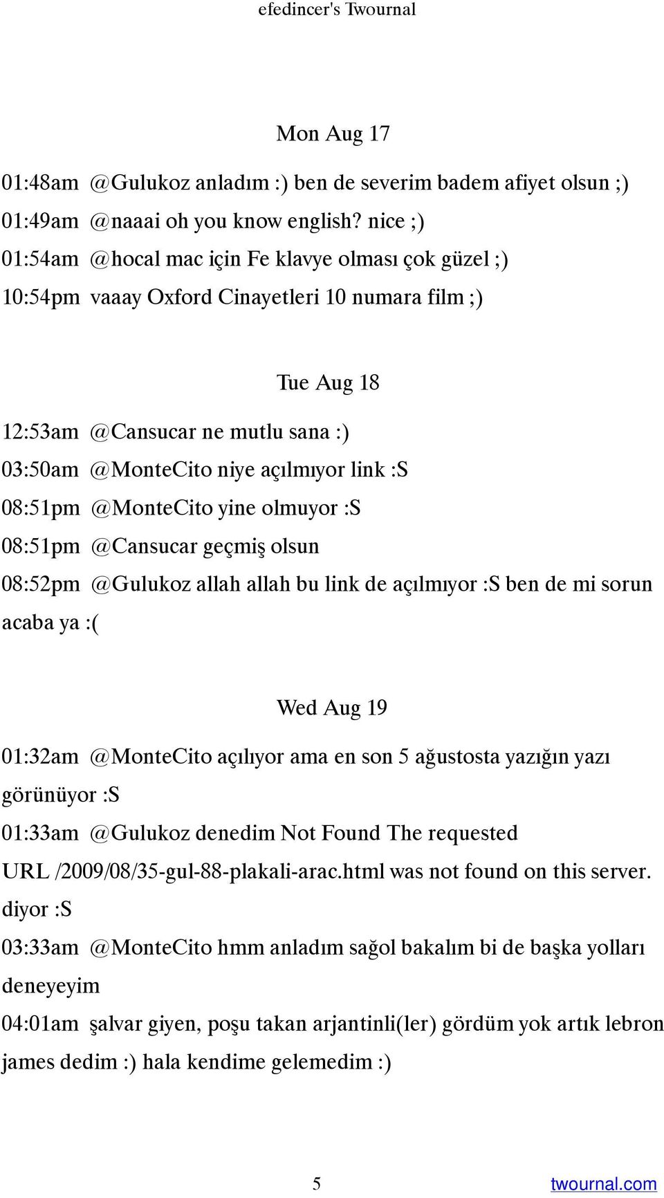 :S 08:51pm @MonteCito yine olmuyor :S 08:51pm @Cansucar geçmiş olsun 08:52pm @Gulukoz allah allah bu link de açılmıyor :S ben de mi sorun acaba ya :( Wed Aug 19 01:32am @MonteCito açılıyor ama en son