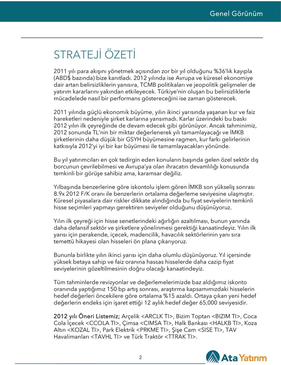 Türkiye nin oluşan bu belirsizliklerle mücadelede nasıl bir performans göstereceğini ise zaman gösterecek.