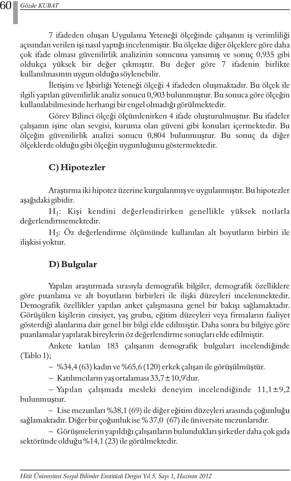 Bu değer göre 7 ifadenin birlikte kullanılmasının uygun olduğu söylenebilir. İletişim ve İşbirliği Yeteneği ölçeği 4 ifadeden oluşmaktadır.