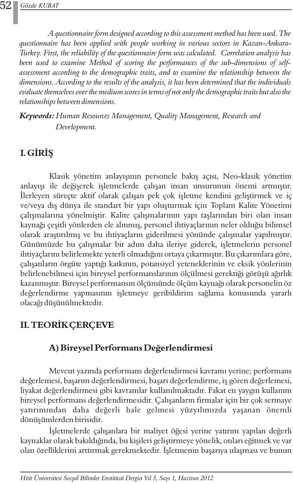 Correlation analysis has been used to examine Method of scoring the performances of the sub-dimensions of selfassessment according to the demographic traits, and to examine the relationship between