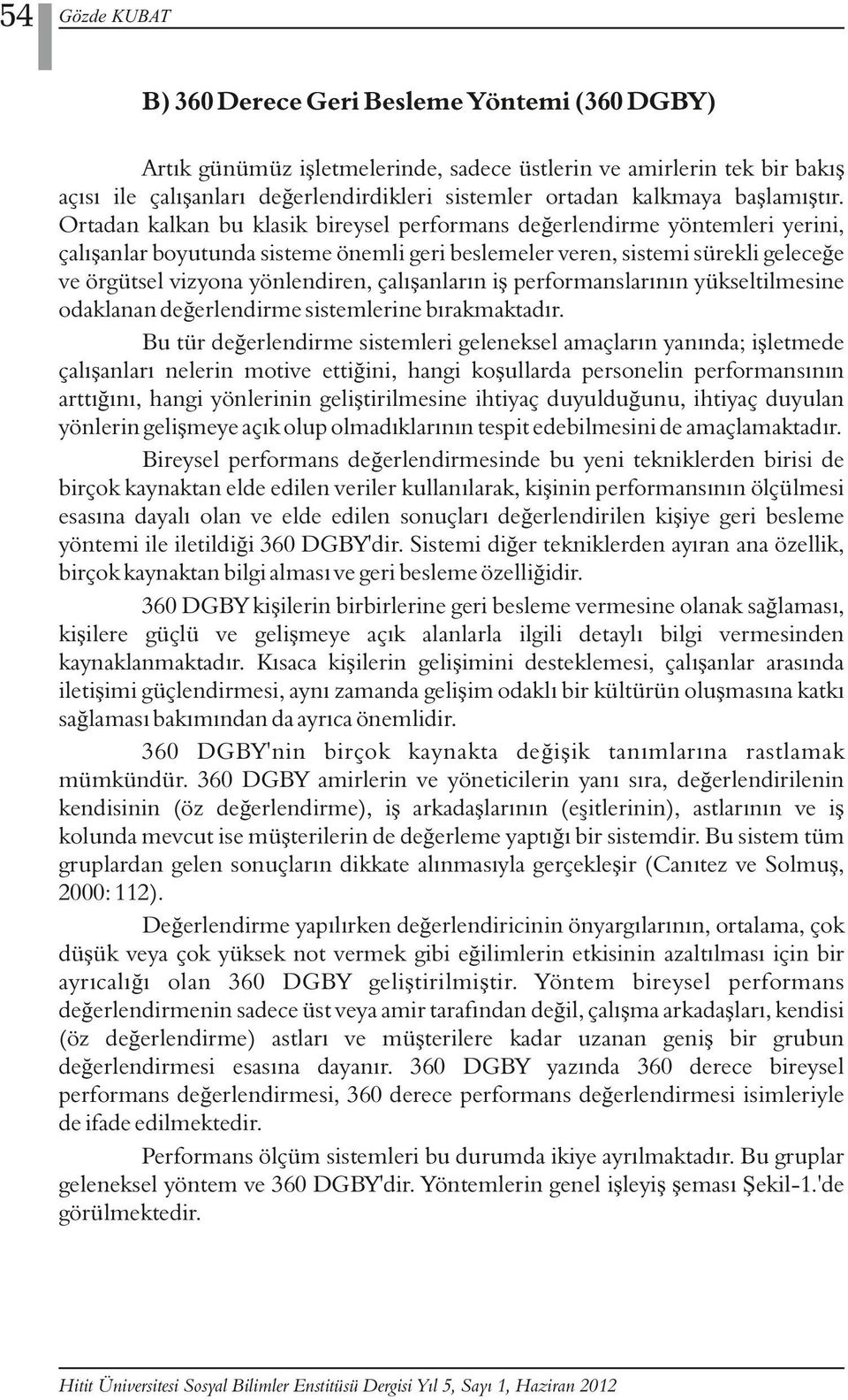 Ortadan kalkan bu klasik bireysel performans değerlendirme yöntemleri yerini, çalışanlar boyutunda sisteme önemli geri beslemeler veren, sistemi sürekli geleceğe ve örgütsel vizyona yönlendiren,