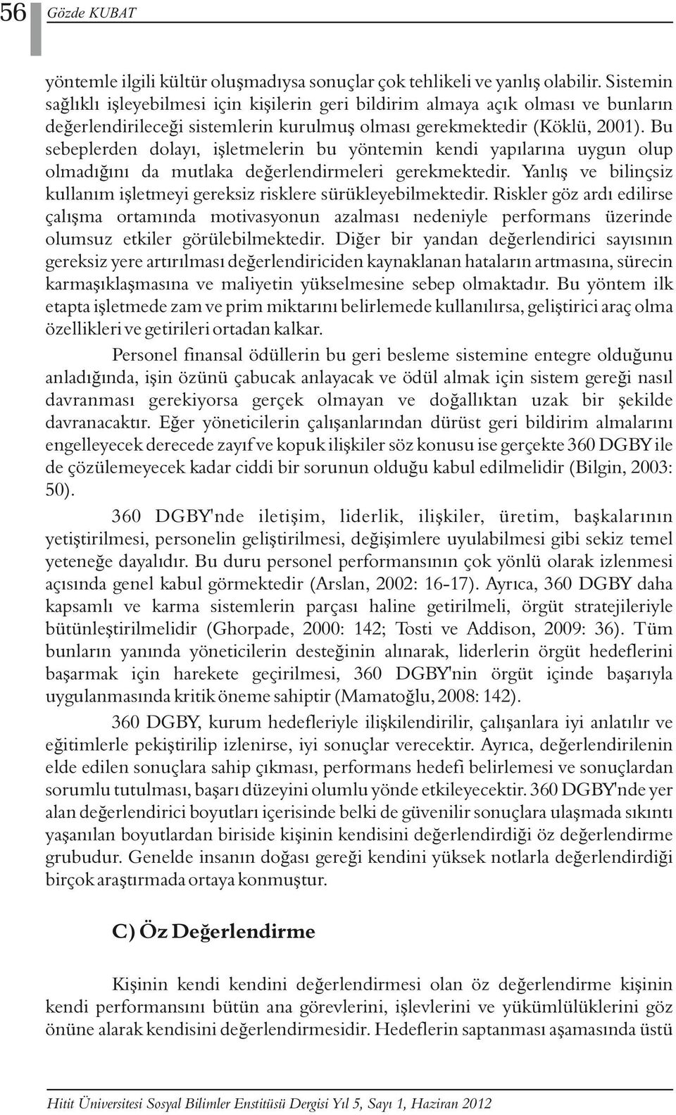 Bu sebeplerden dolayı, işletmelerin bu yöntemin kendi yapılarına uygun olup olmadığını da mutlaka değerlendirmeleri gerekmektedir.