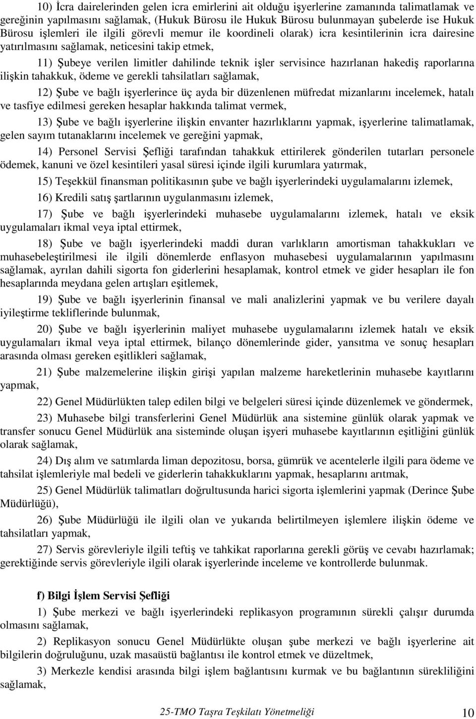 servisince hazırlanan hakediş raporlarına ilişkin tahakkuk, ödeme ve gerekli tahsilatları sağlamak, 12) Şube ve bağlı işyerlerince üç ayda bir düzenlenen müfredat mizanlarını incelemek, hatalı ve