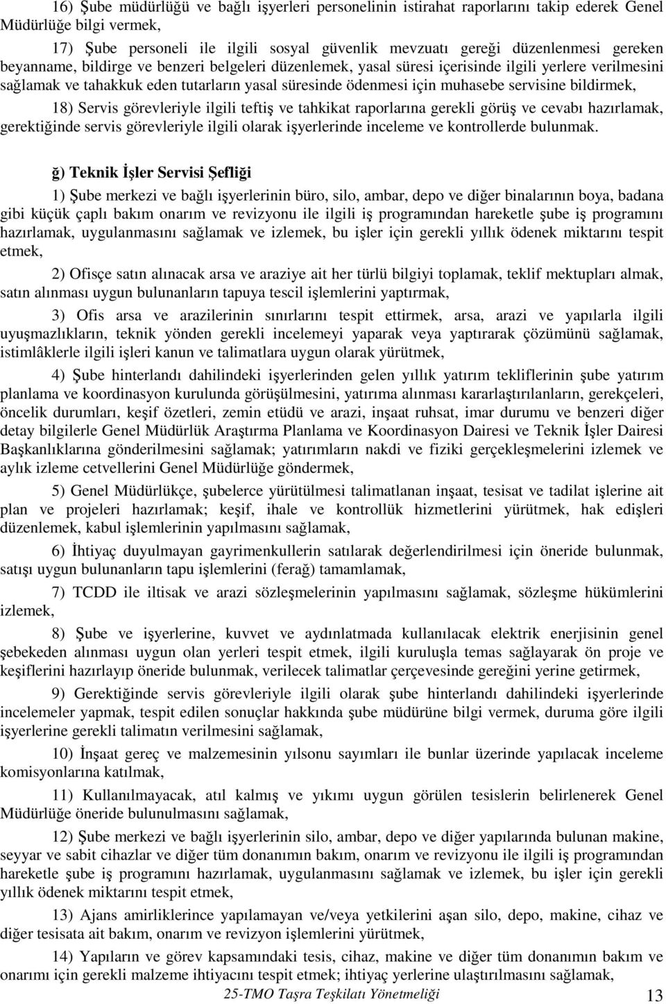 bildirmek, 18) Servis görevleriyle ilgili teftiş ve tahkikat raporlarına gerekli görüş ve cevabı hazırlamak, gerektiğinde servis görevleriyle ilgili olarak işyerlerinde inceleme ve kontrollerde